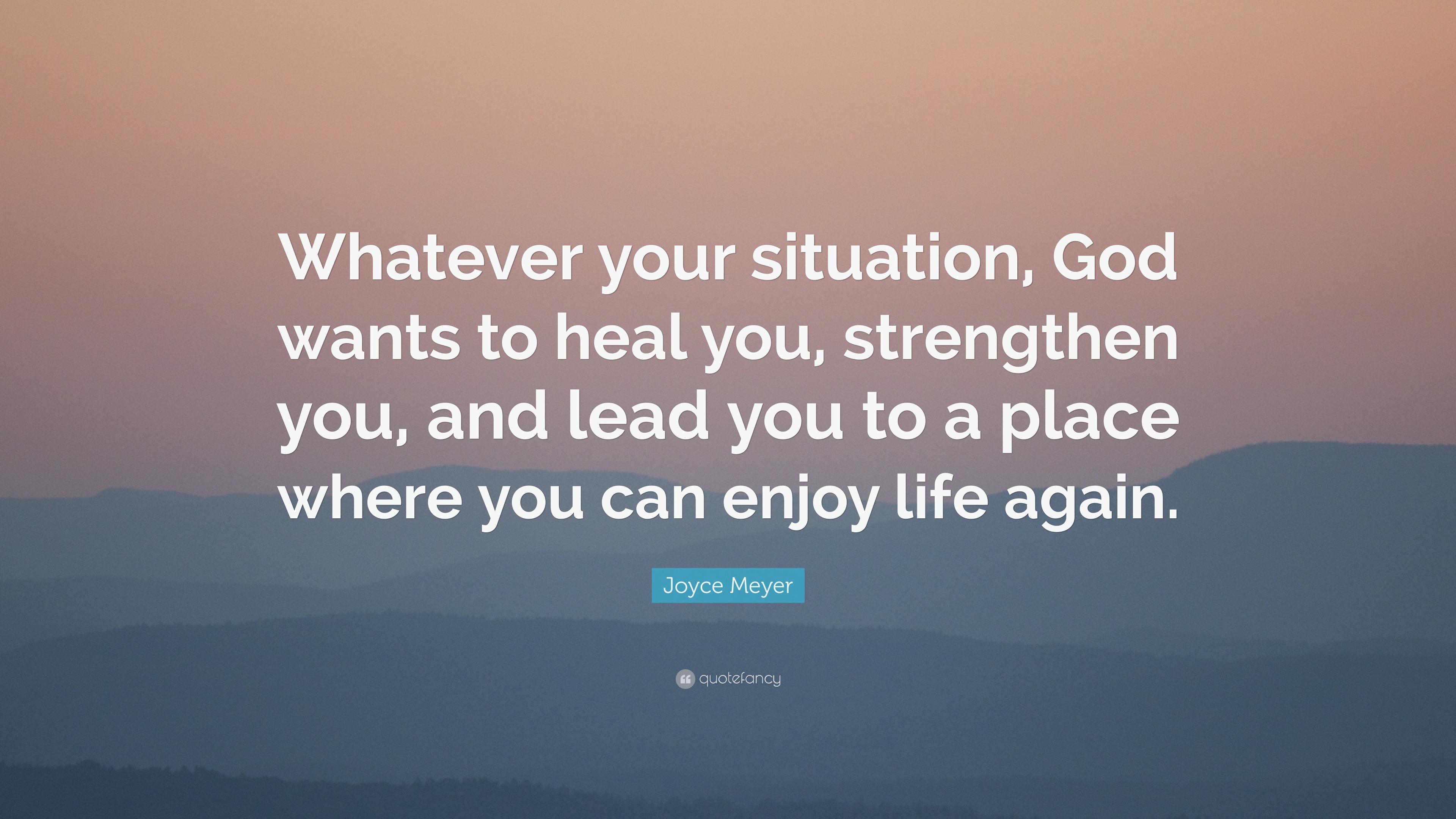 Joyce Meyer Quote “Whatever your situation God wants to heal you strengthen