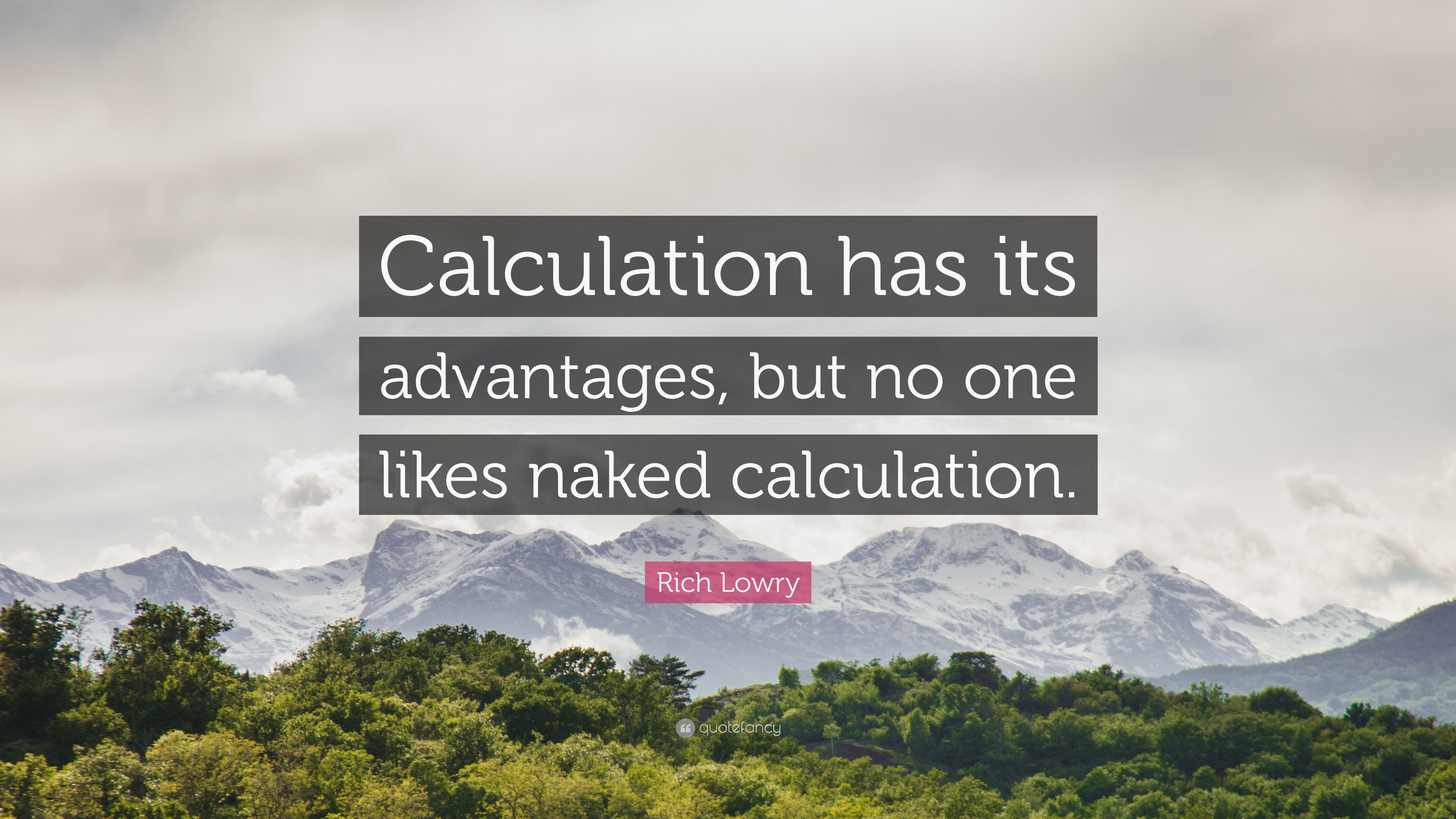 Rich Lowry Quote Calculation Has Its Advantages But No One Likes Naked Calculation