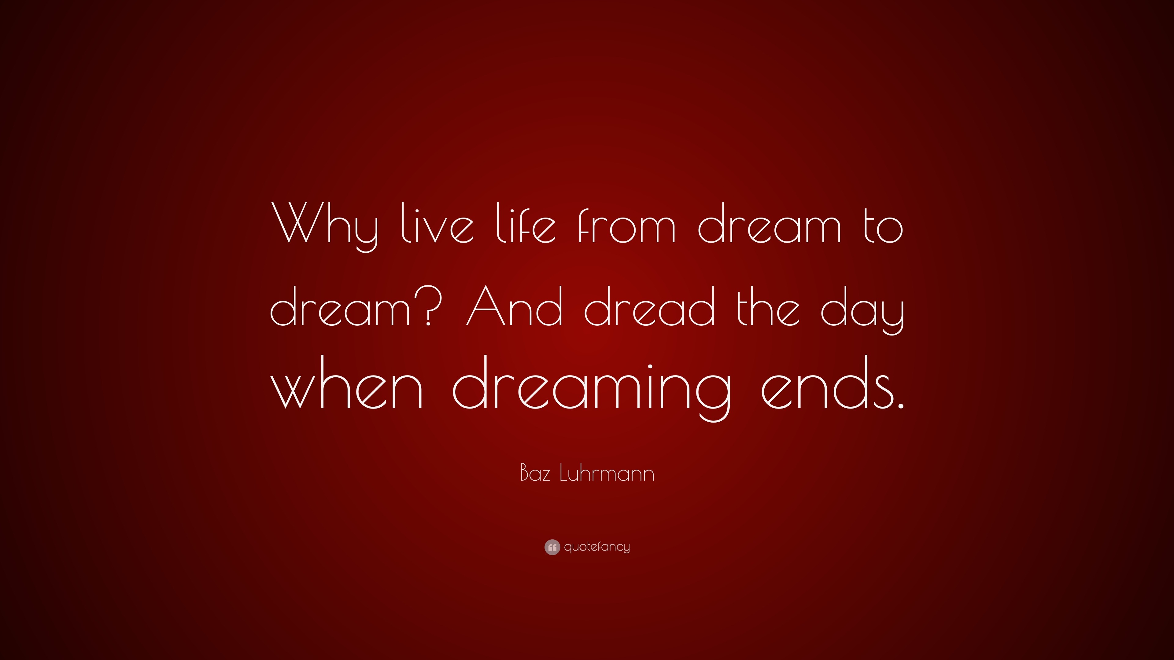 Baz Luhrmann Quote: “Why live life from dream to dream? And dread the ...