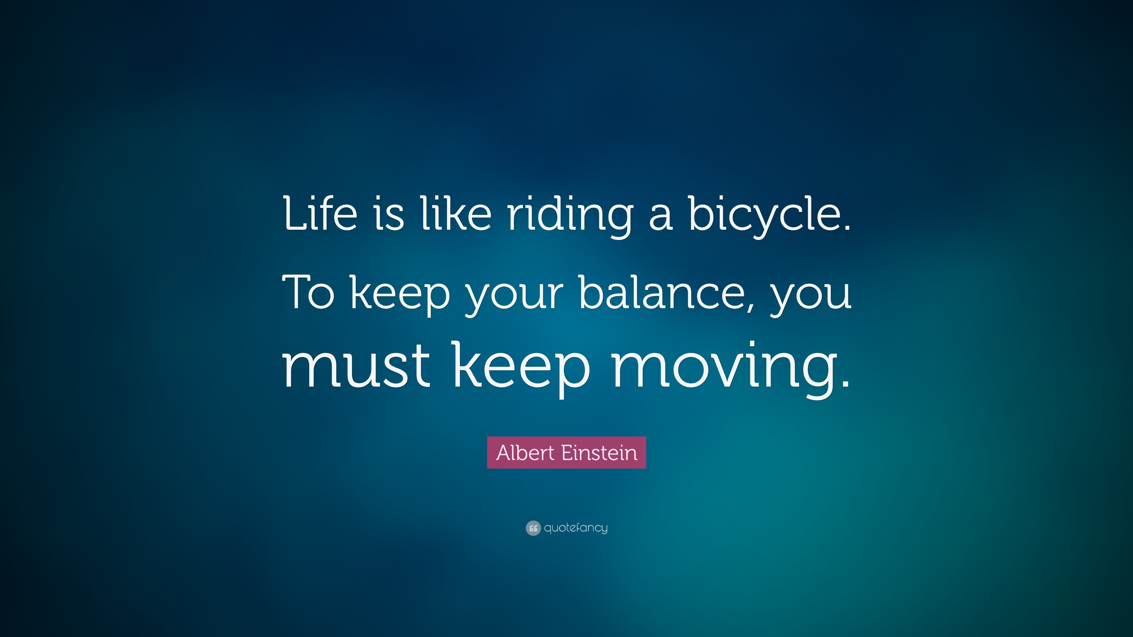 Albert Einstein Quote “Life is like riding a bicycle. To keep your