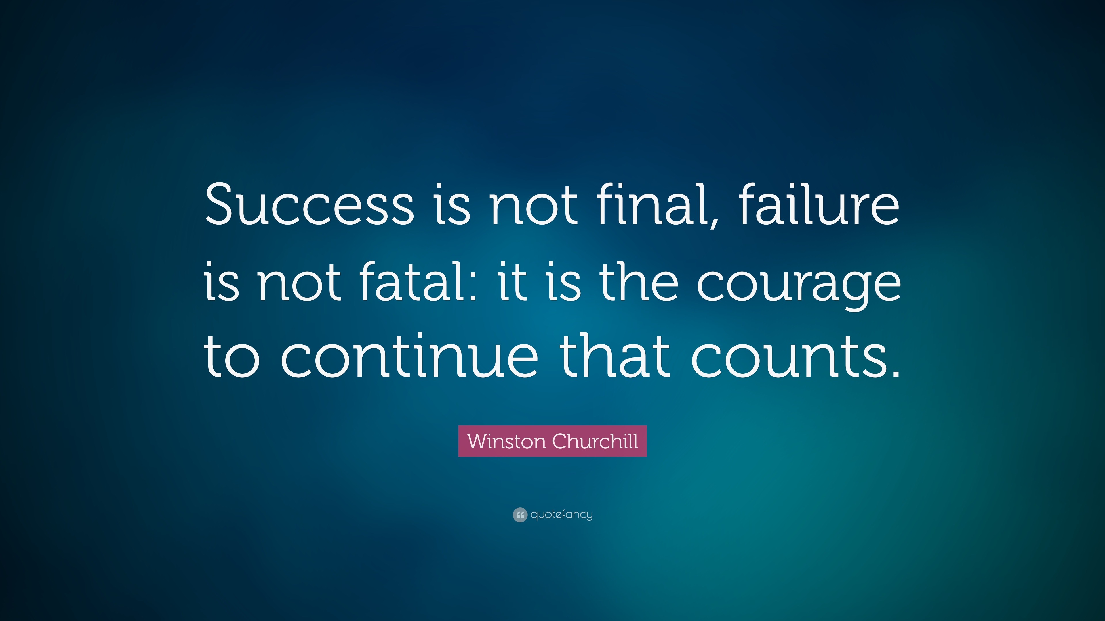 Winston Churchill Quote: “Success is not final, failure is not fatal ...