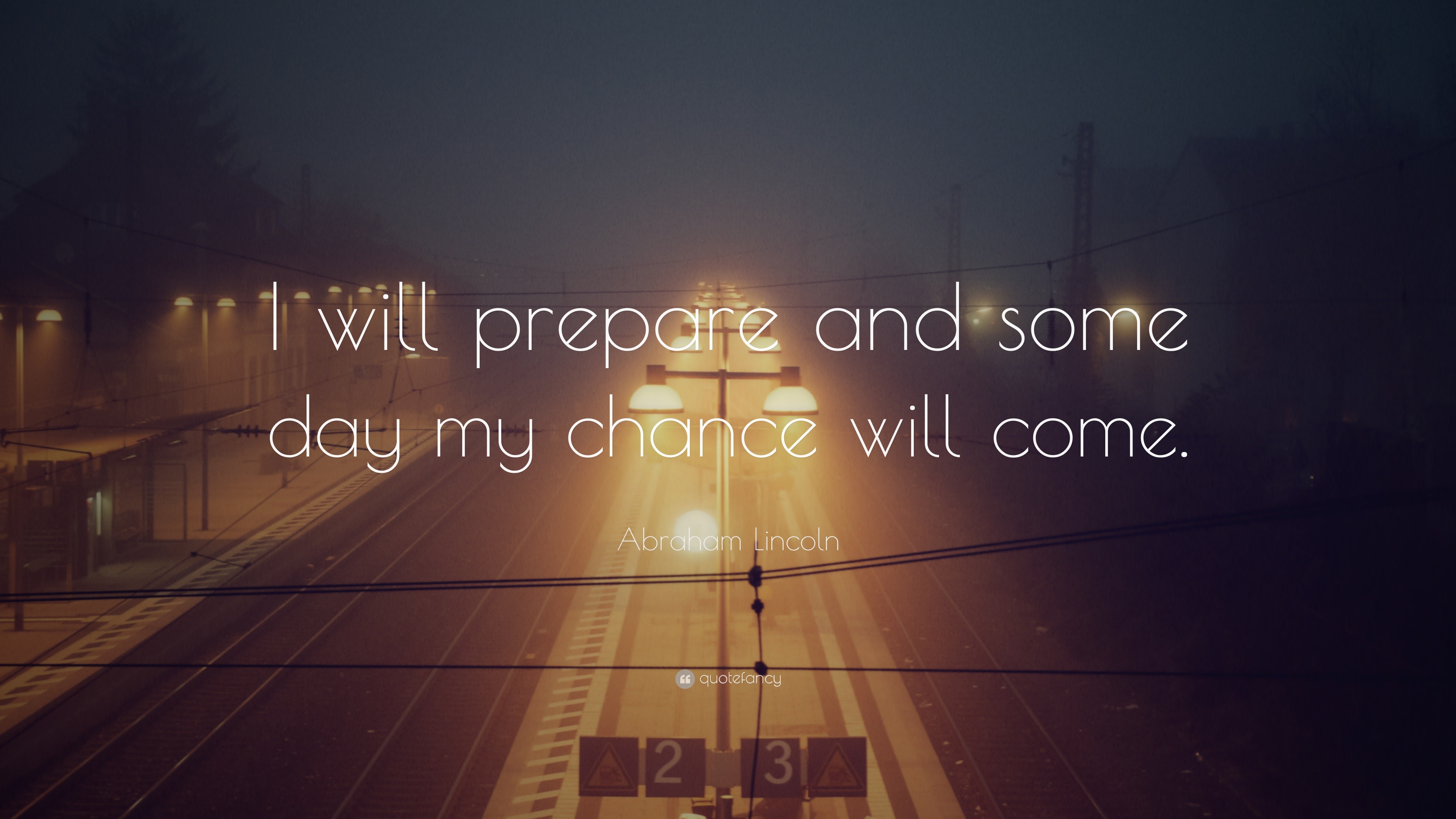 Abraham Lincoln Quote: “I will prepare and some day my chance will come.” (24 ...