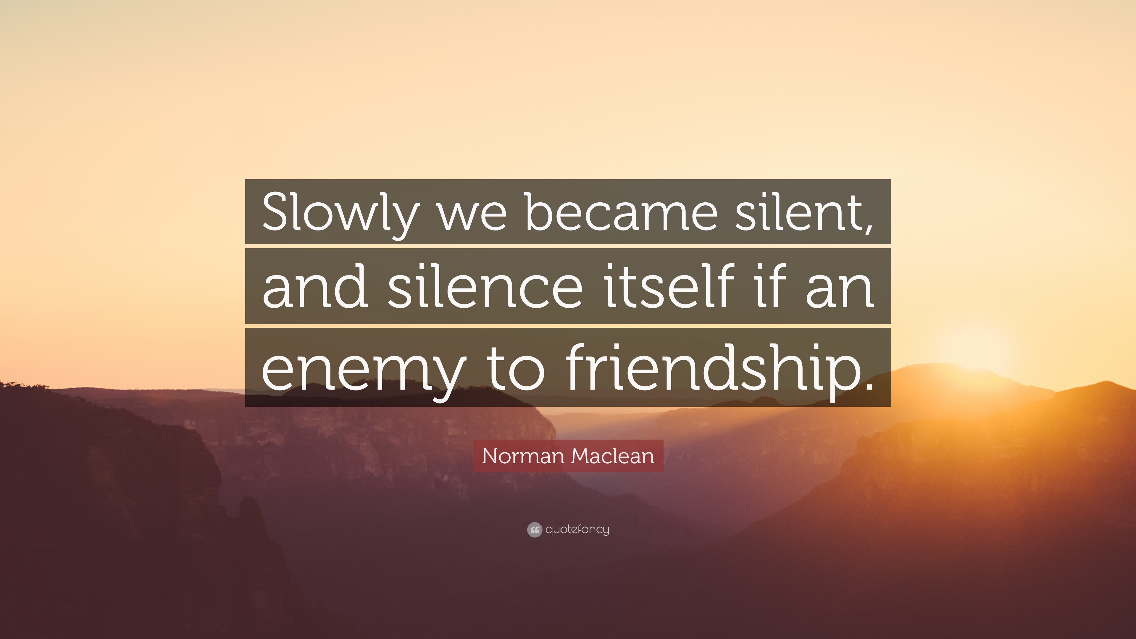 Norman Maclean Quote: "Slowly we became silent, and ...