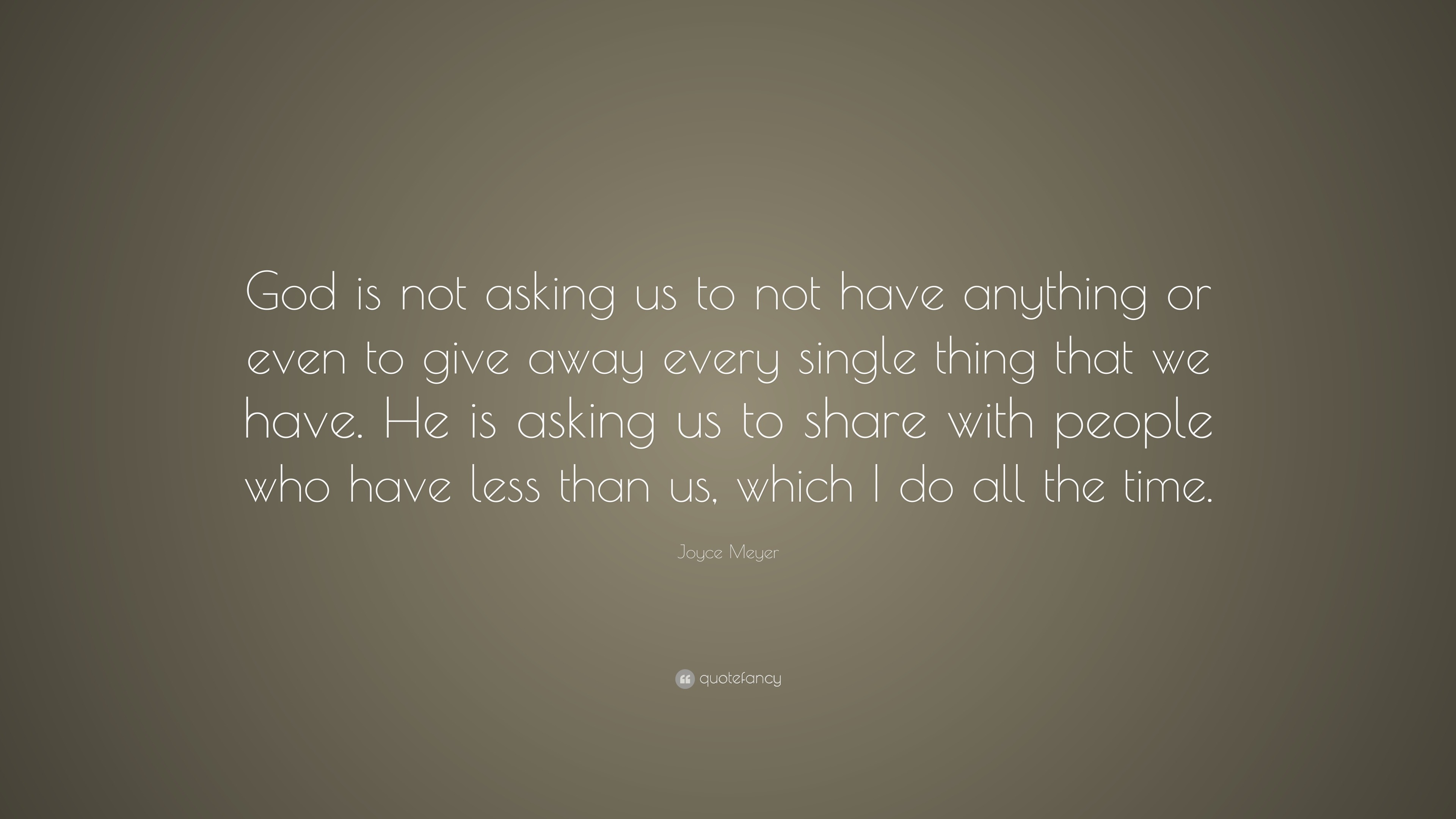 Joyce Meyer Quote: “God is not asking us to not have anything or even ...