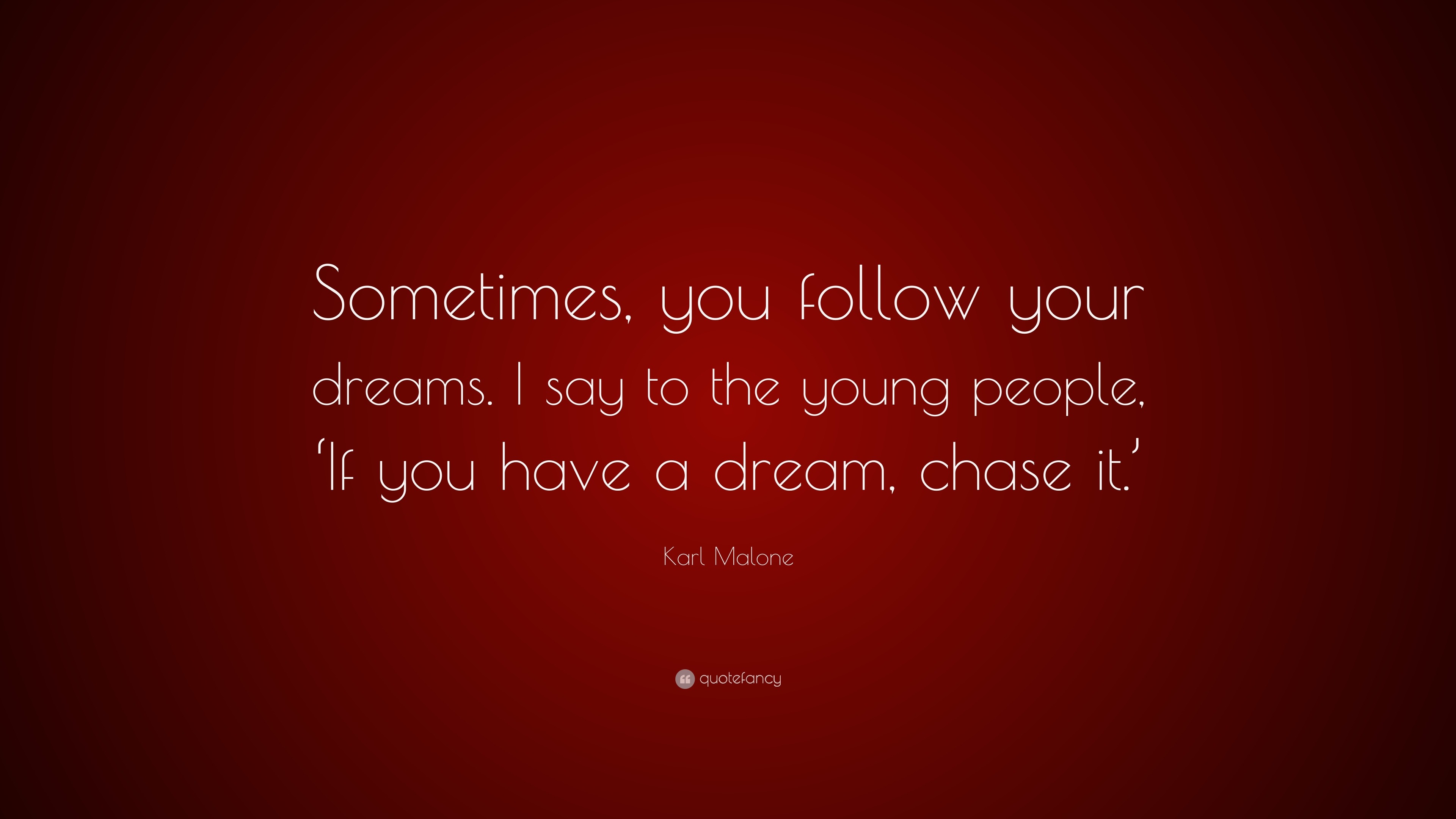 Karl Malone Quote: “sometimes, You Follow Your Dreams. I Say To The 