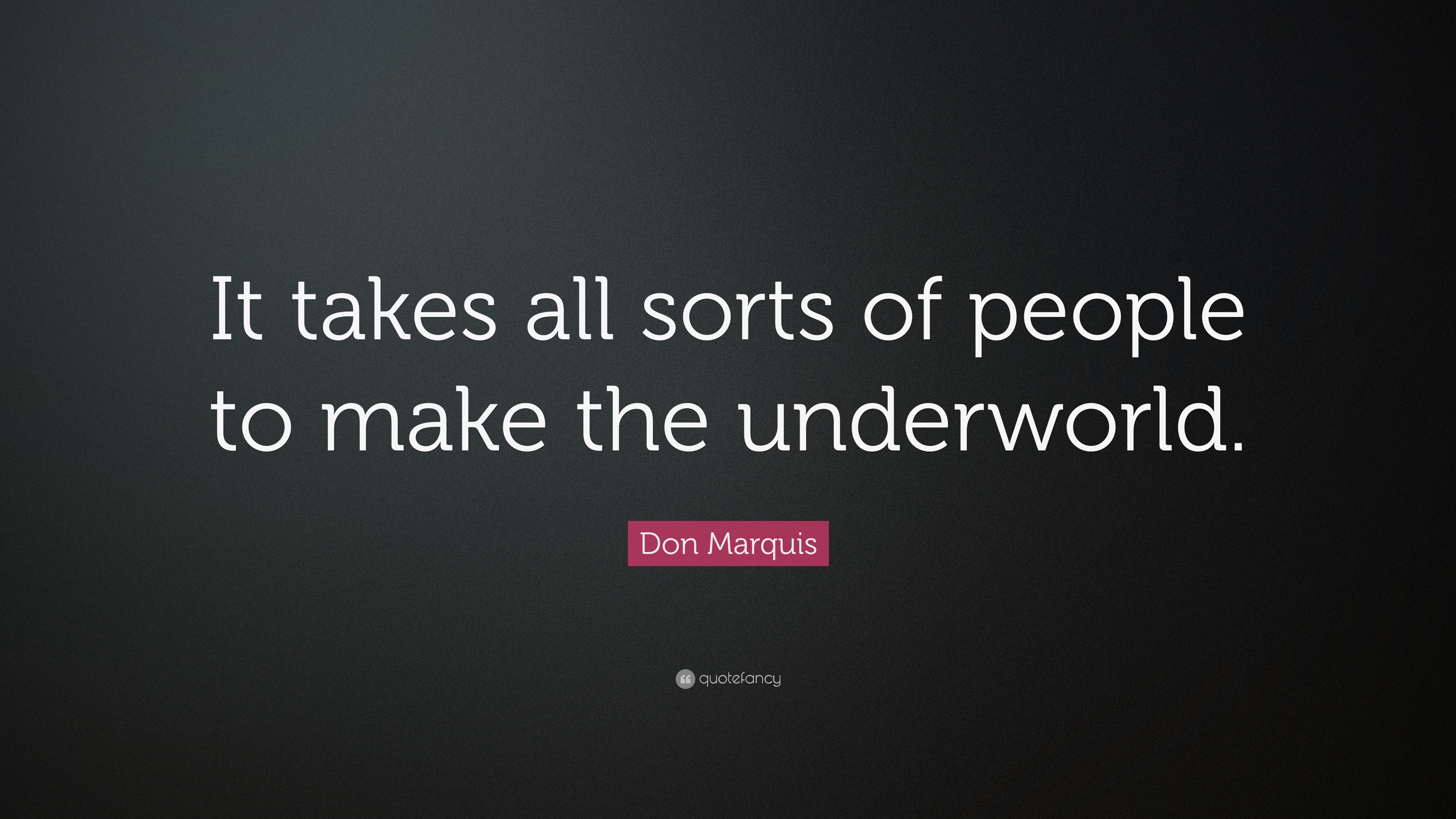 Don Marquis Quote: “it Takes All Sorts Of People To Make The Underworld.”