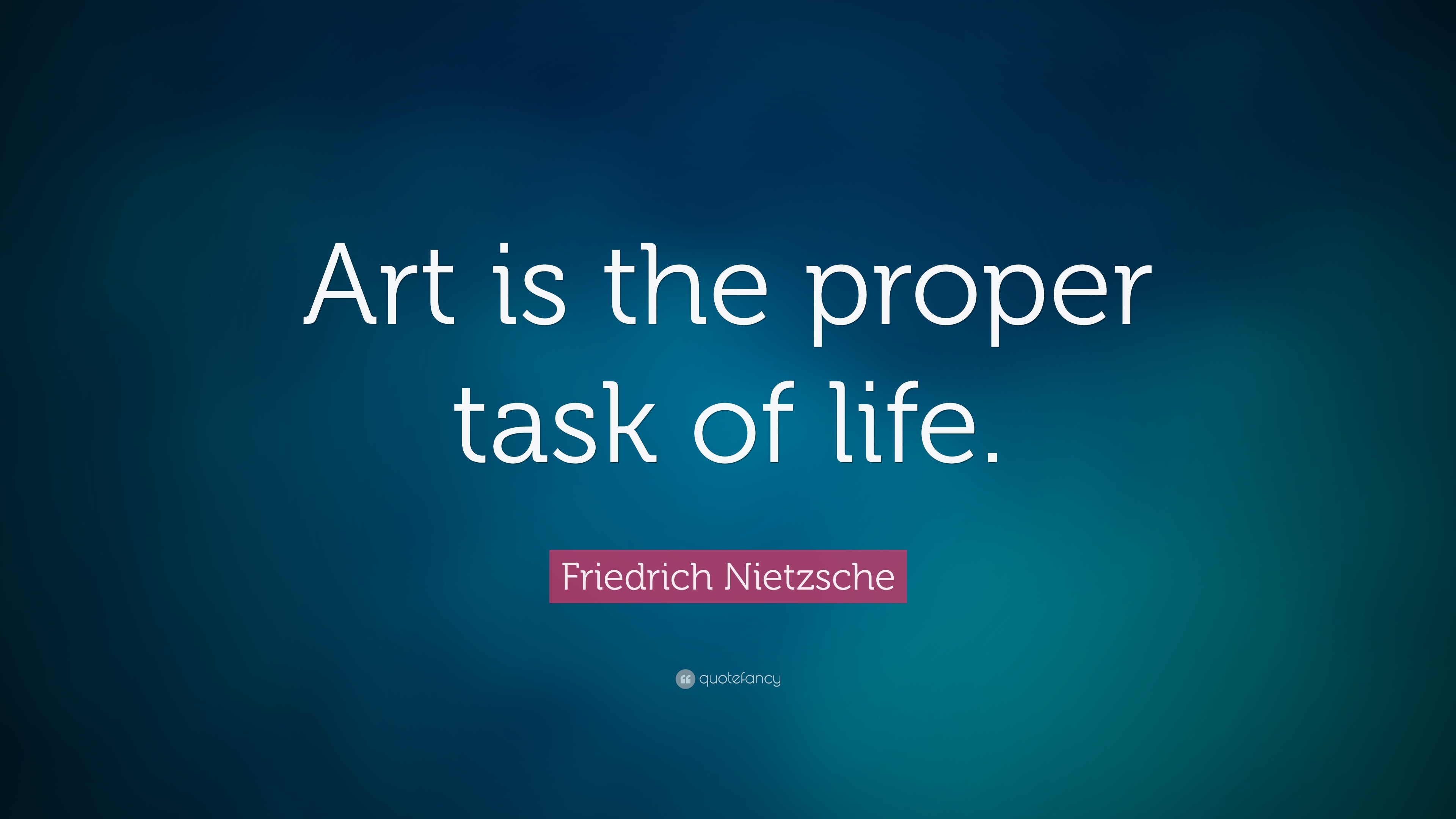 Friedrich Nietzsche Quote: “Art is the proper task of life.