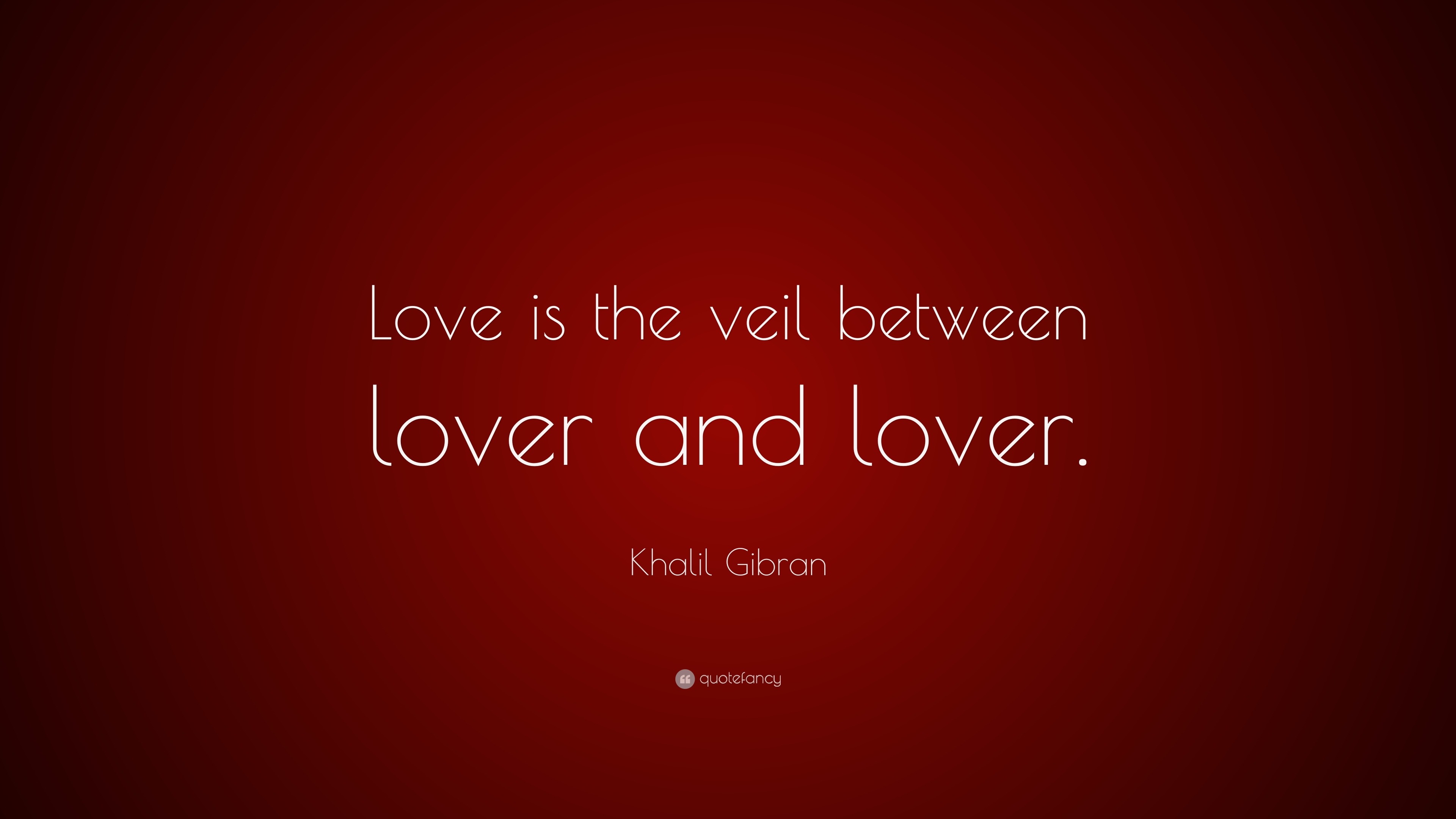 Khalil Gibran Quote: “Love is the veil between lover and lover.”