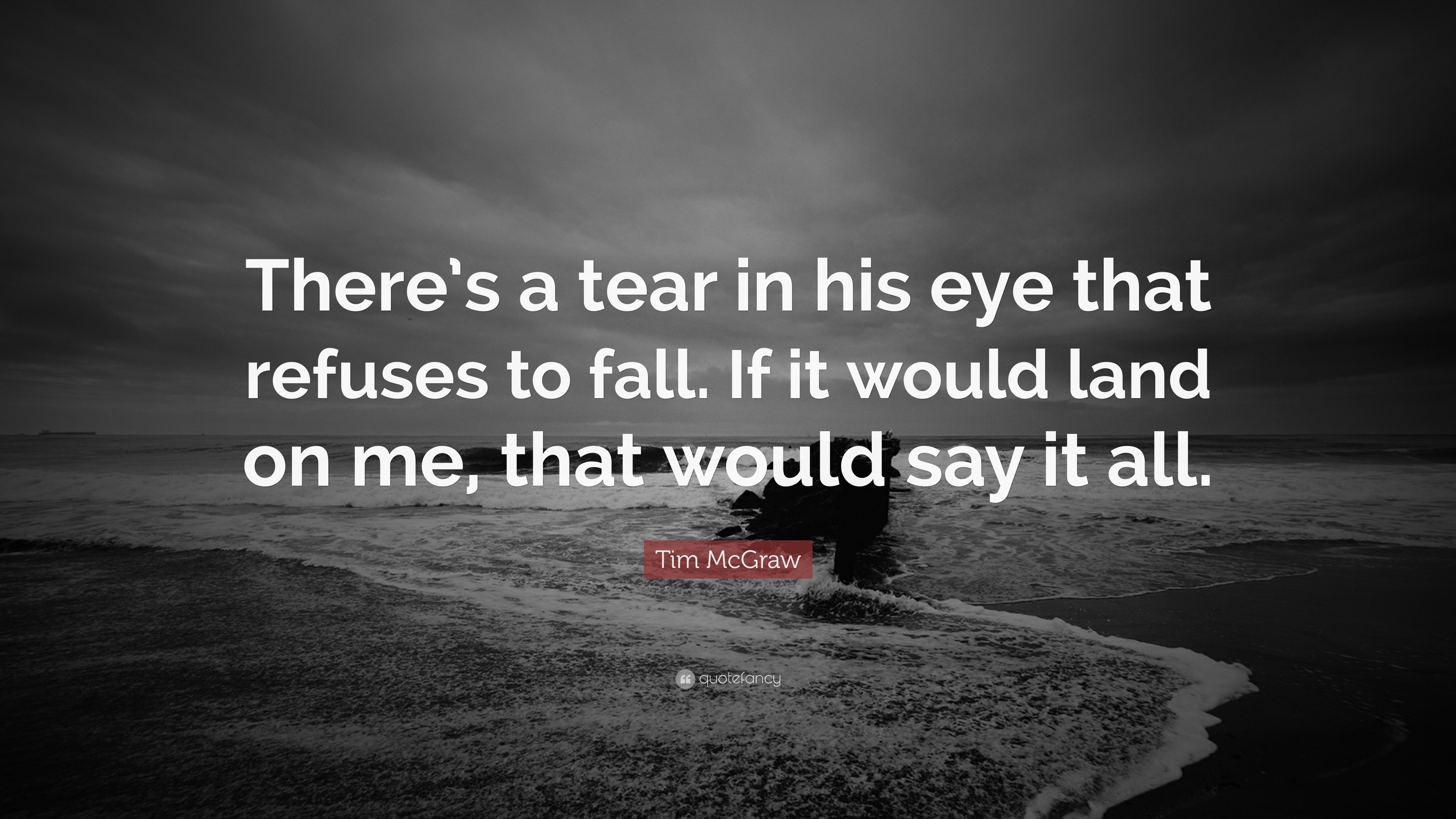 Tim Mcgraw Quote: “there’s A Tear In His Eye That Refuses To Fall. If 