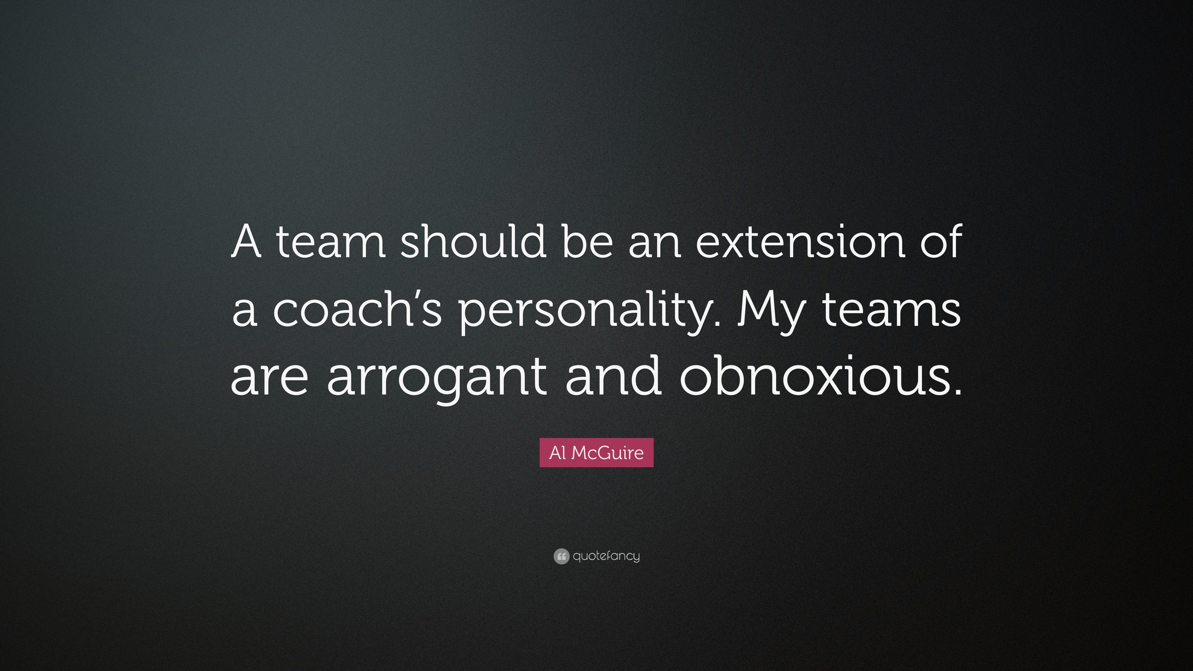 Al McGuire Quote: “A team should be an extension of a coach’s ...