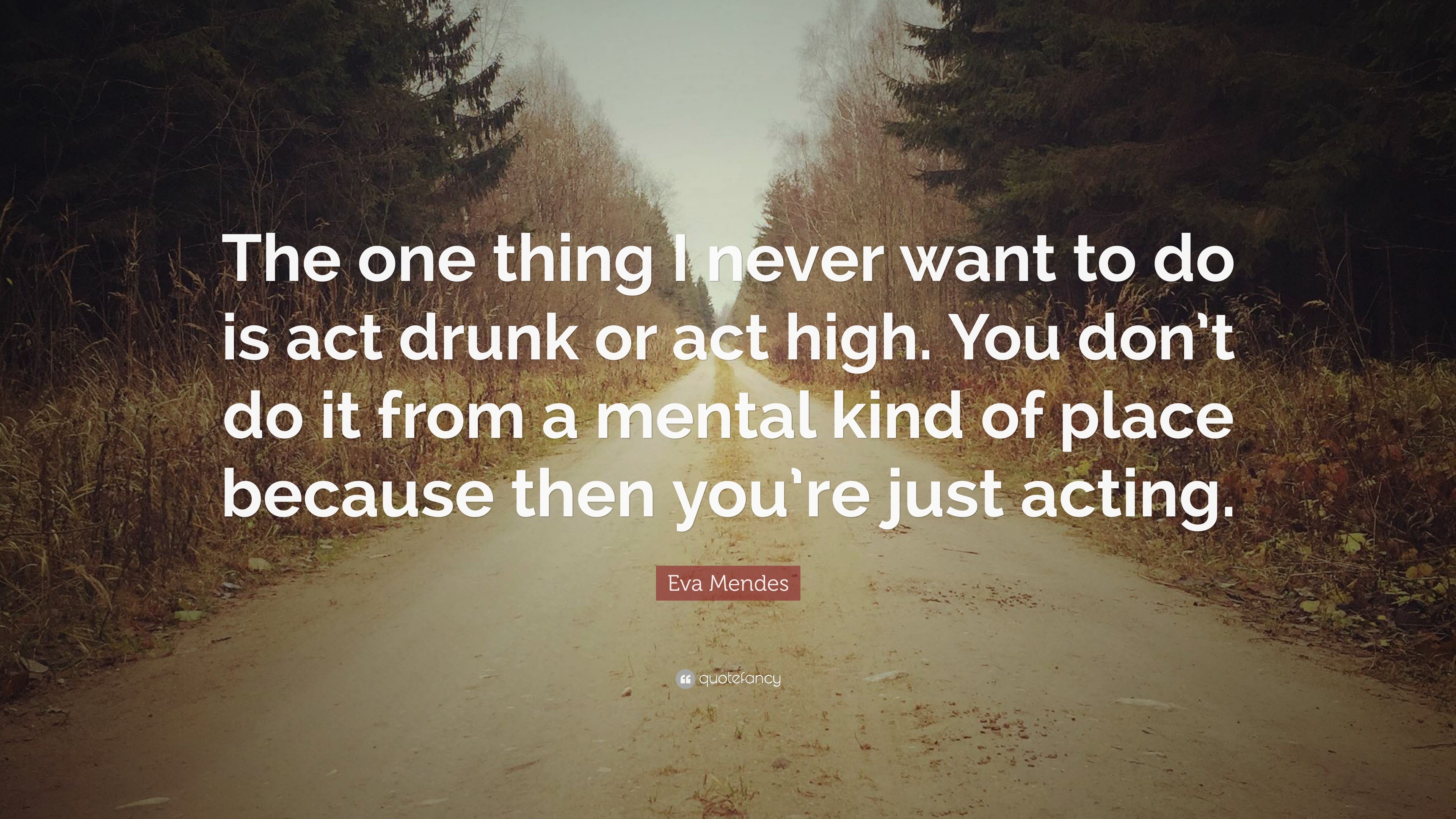 Eva Mendes Quote “the One Thing I Never Want To Do Is Act Drunk Or Act High You Dont Do It 3292