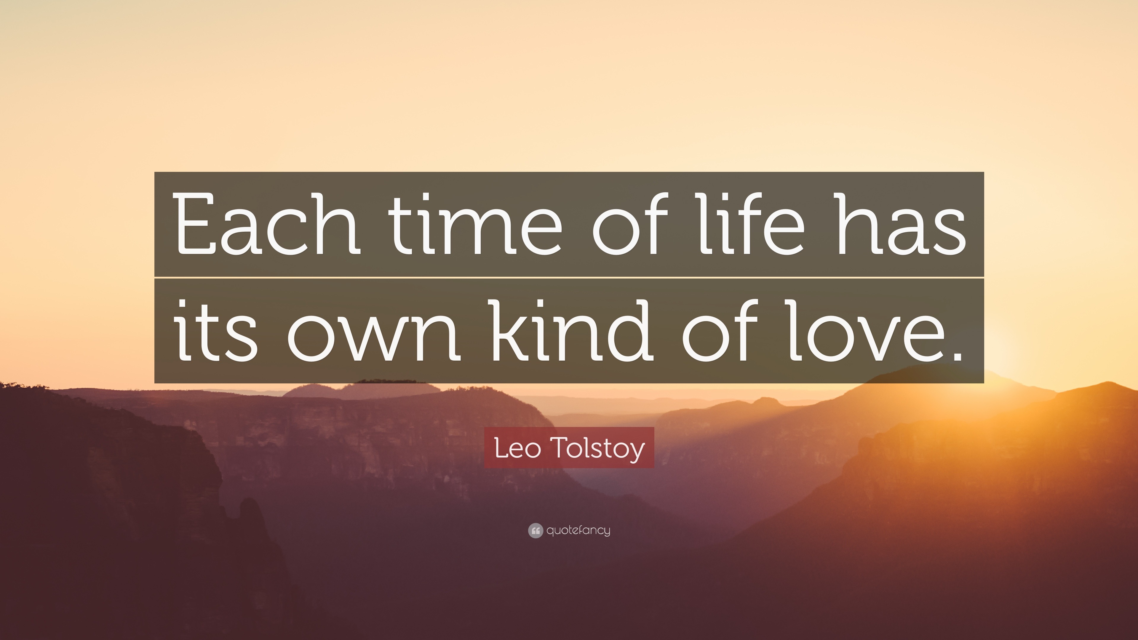 Leo Tolstoy Quote: “each Time Of Life Has Its Own Kind Of Love.”