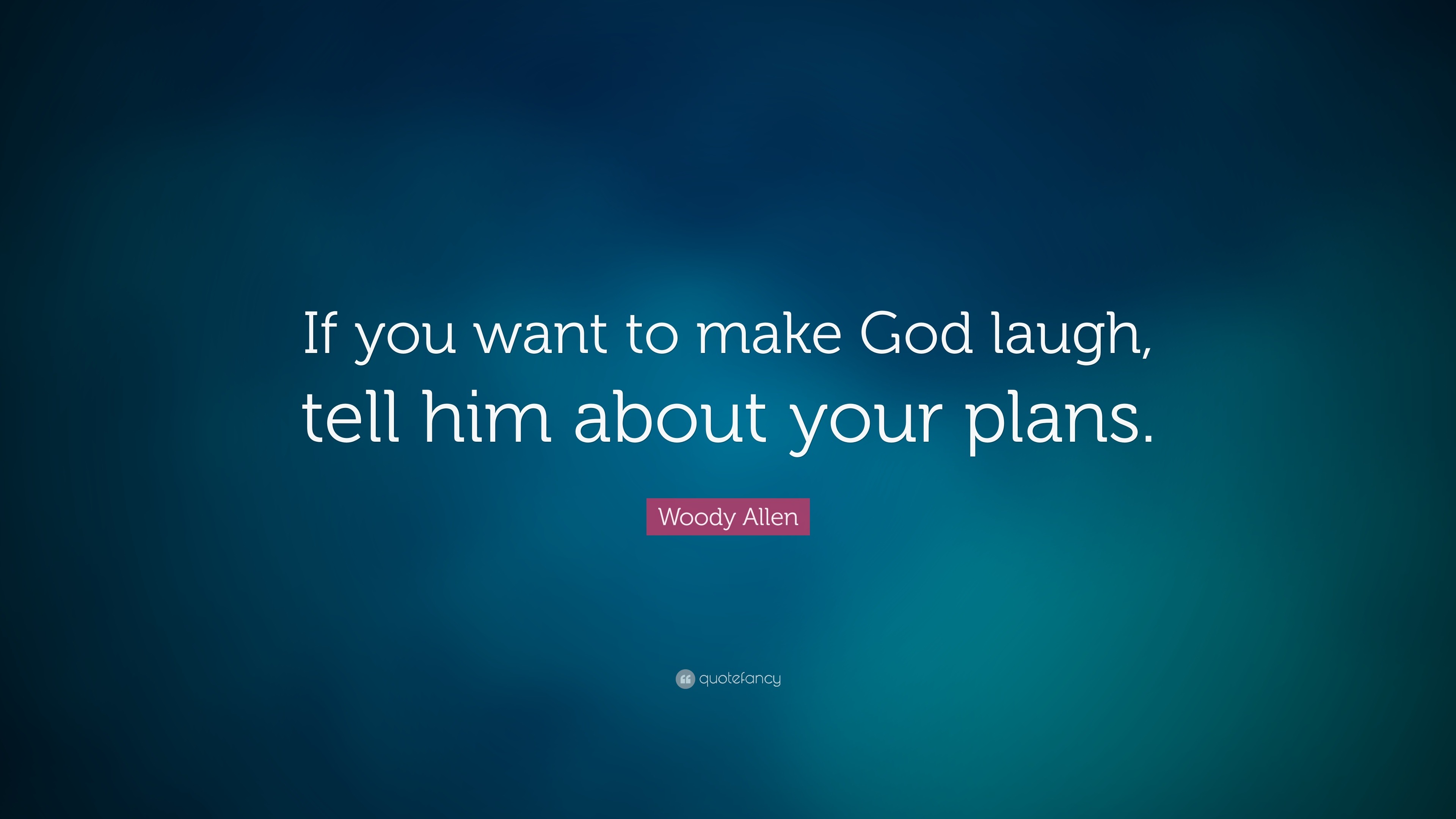 Woody Allen Quote: “If you want to make God laugh, tell him about your ...