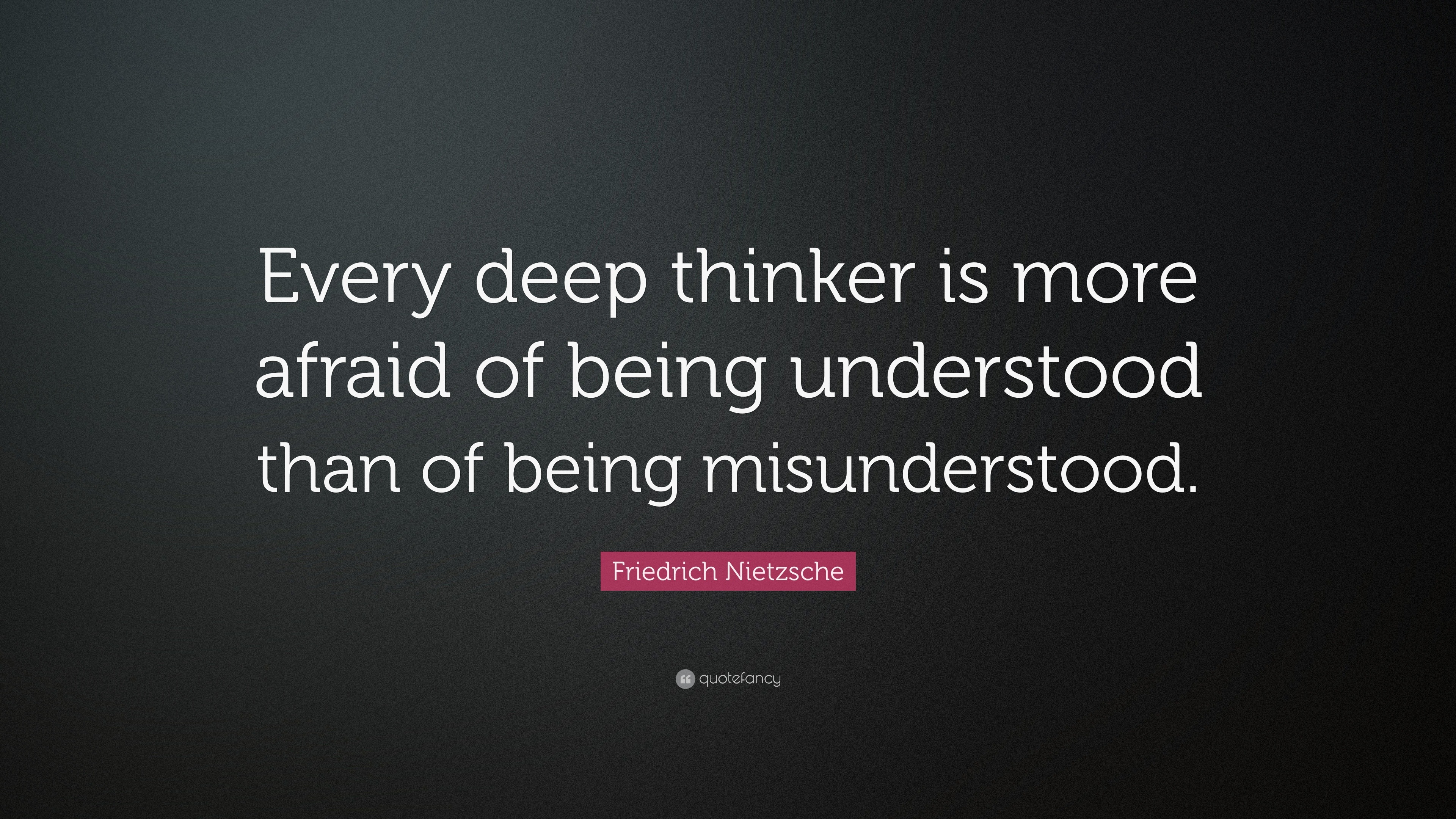 Friedrich Nietzsche Quote: “Every deep thinker is more afraid of being ...