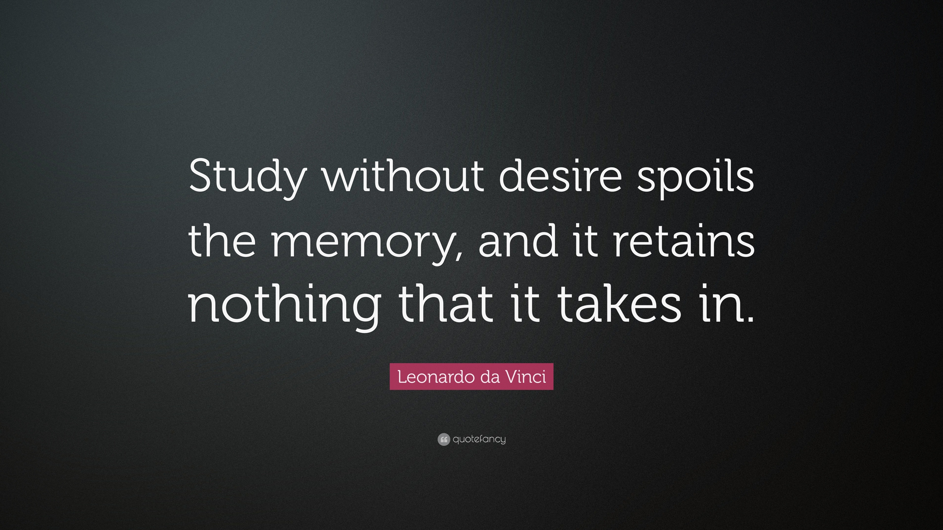 Leonardo da Vinci Quote: “Study without desire spoils the memory, and ...