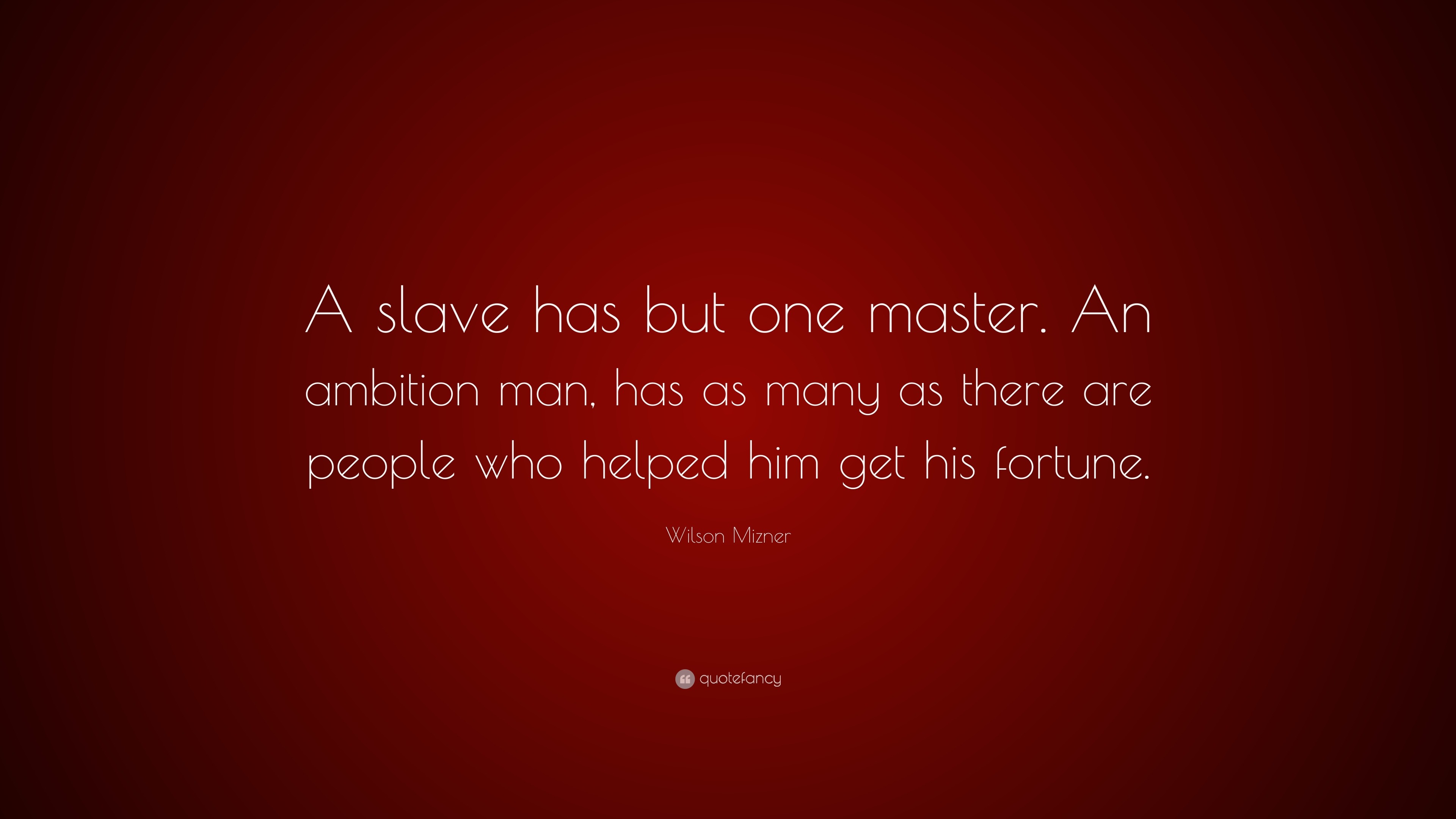 Wilson Mizner Quote: “A slave has but one master. An ambition man, has ...