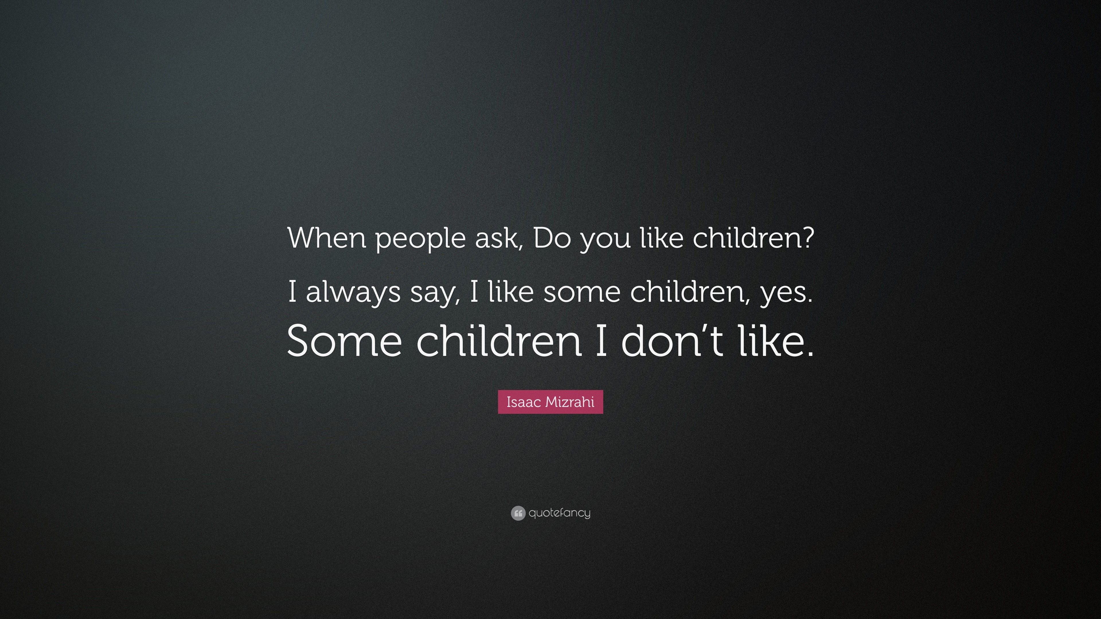 Isaac Mizrahi Quote: “when People Ask, Do You Like Children? I Always 