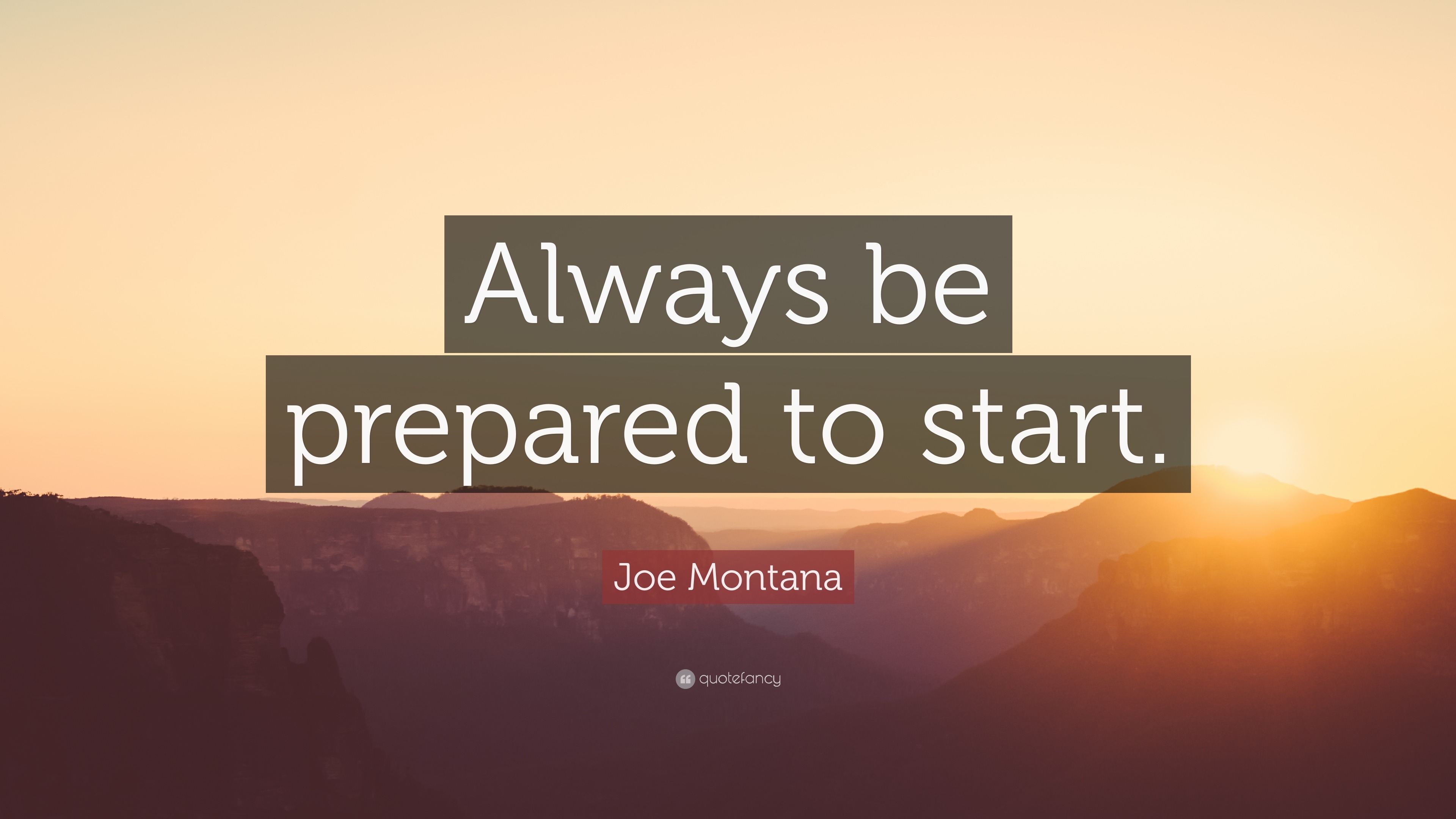 Joe Montana Quote: “Always be prepared to start.”