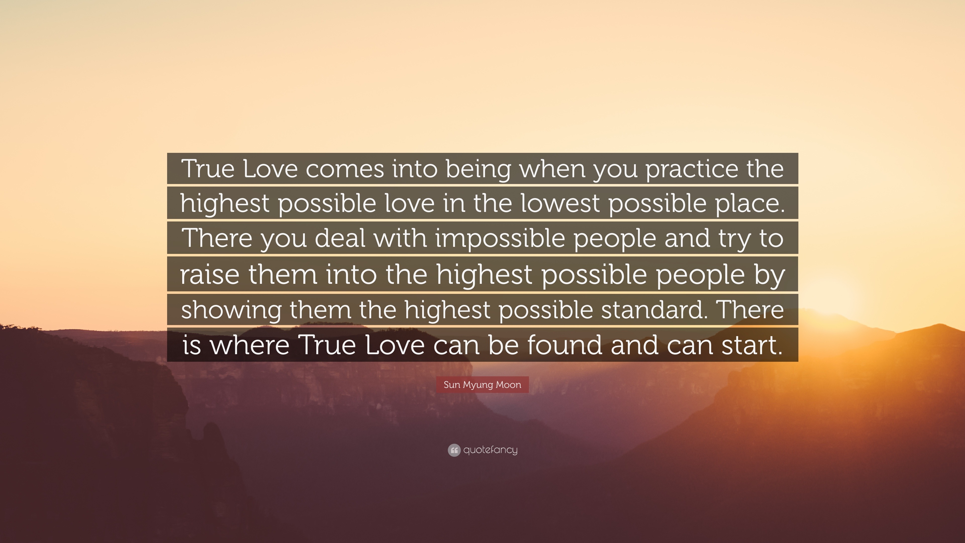 Sun Myung Moon Quote “True Love es into being when you practice the highest