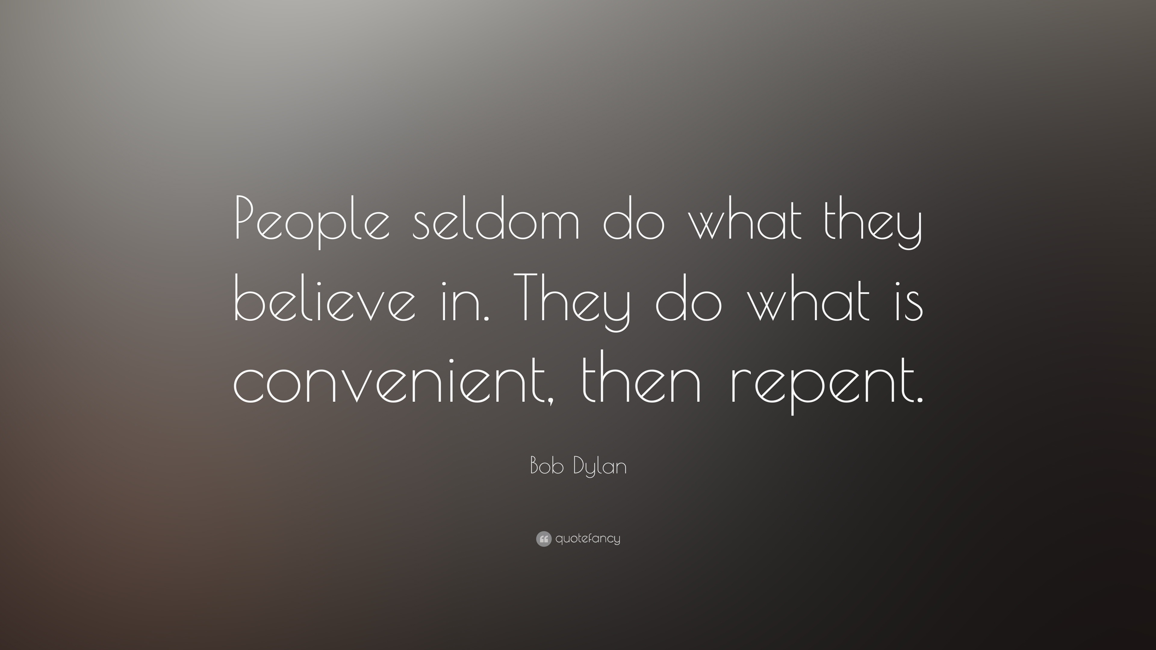 Bob Dylan Quote “People seldom do what they believe in. They do what