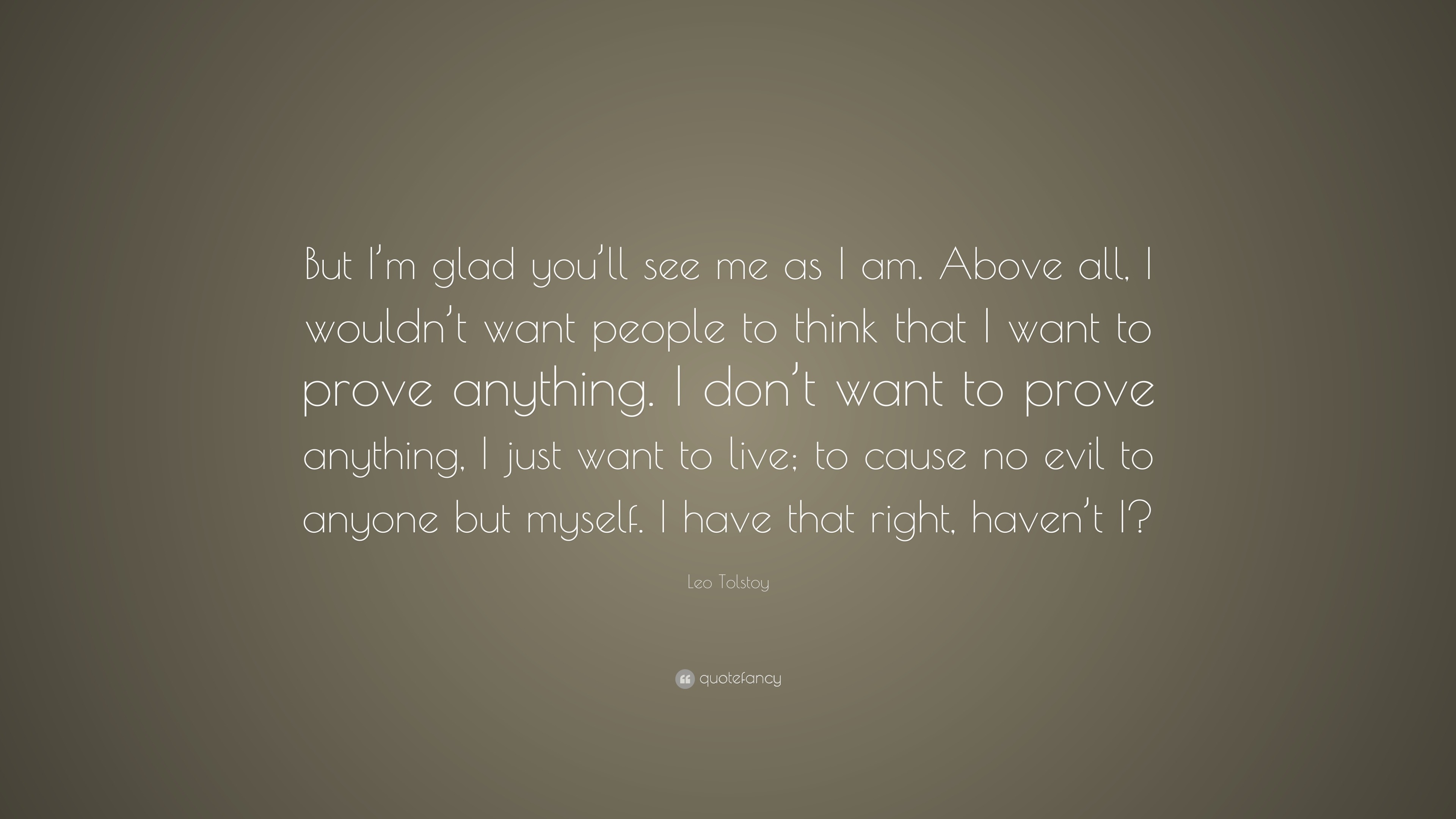 Leo Tolstoy Quote: “But I’m glad you’ll see me as I am. Above all, I ...