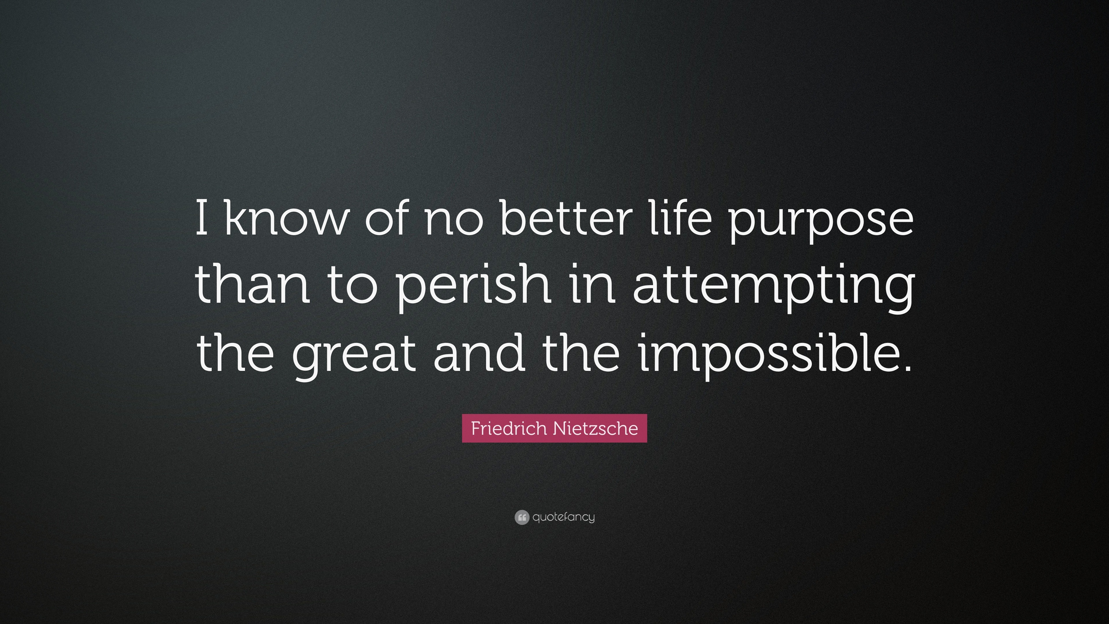 Friedrich Nietzsche Quote “I know of no better life purpose than to perish in