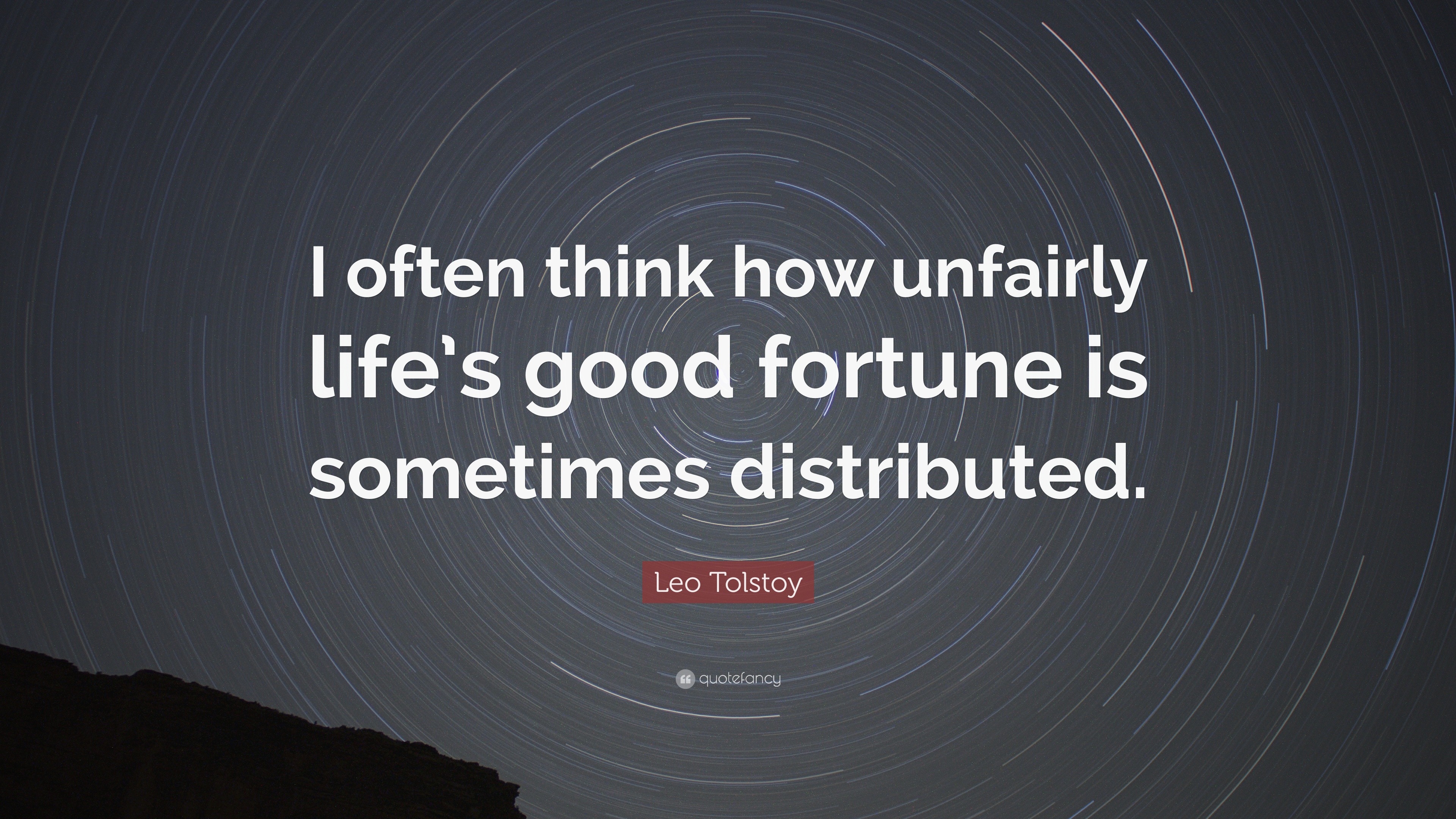 Leo Tolstoy Quote “I often think how unfairly life s good fortune is sometimes distributed