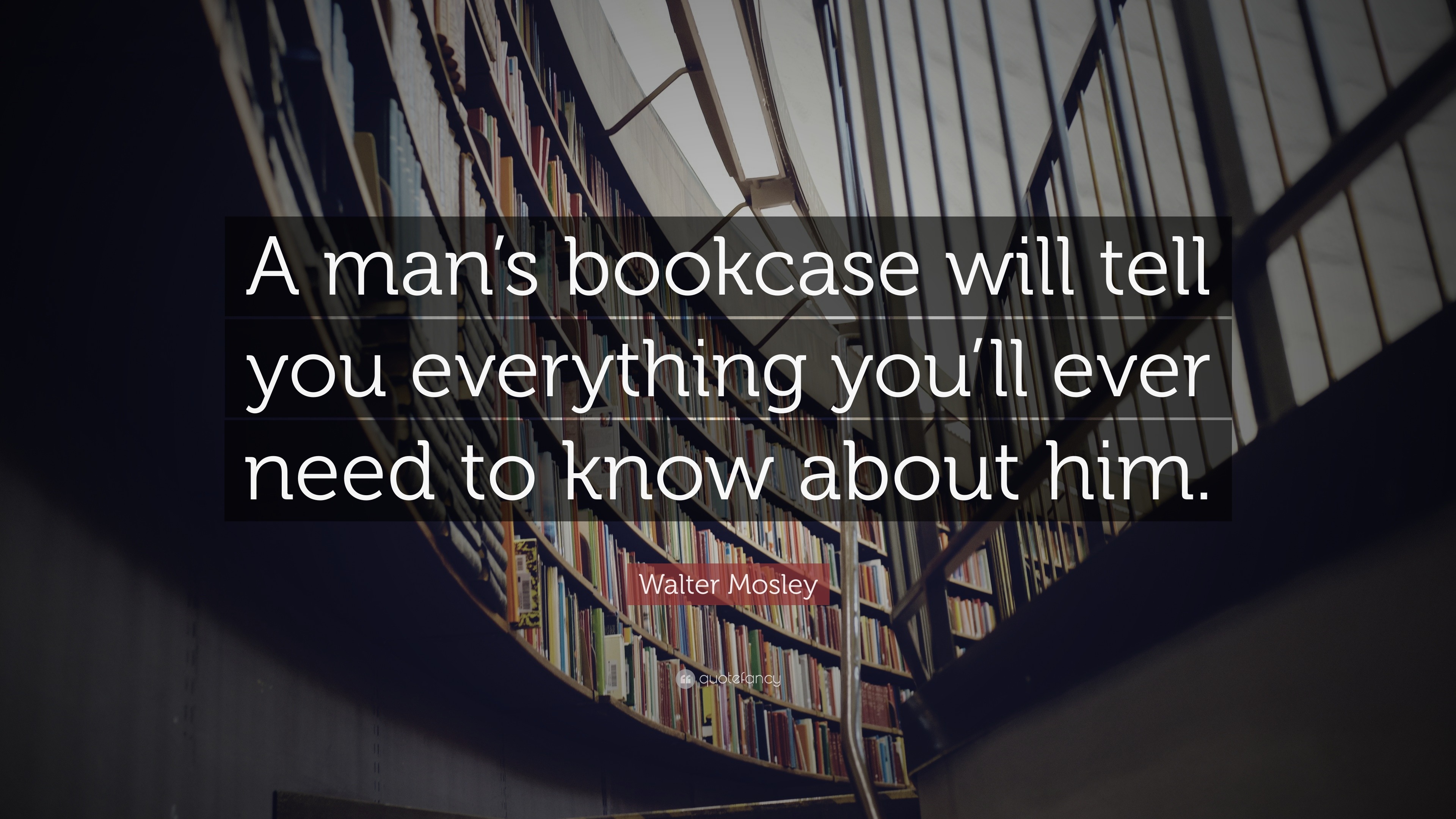 Walter Mosley Quote “A man’s bookcase will tell you everything you’ll