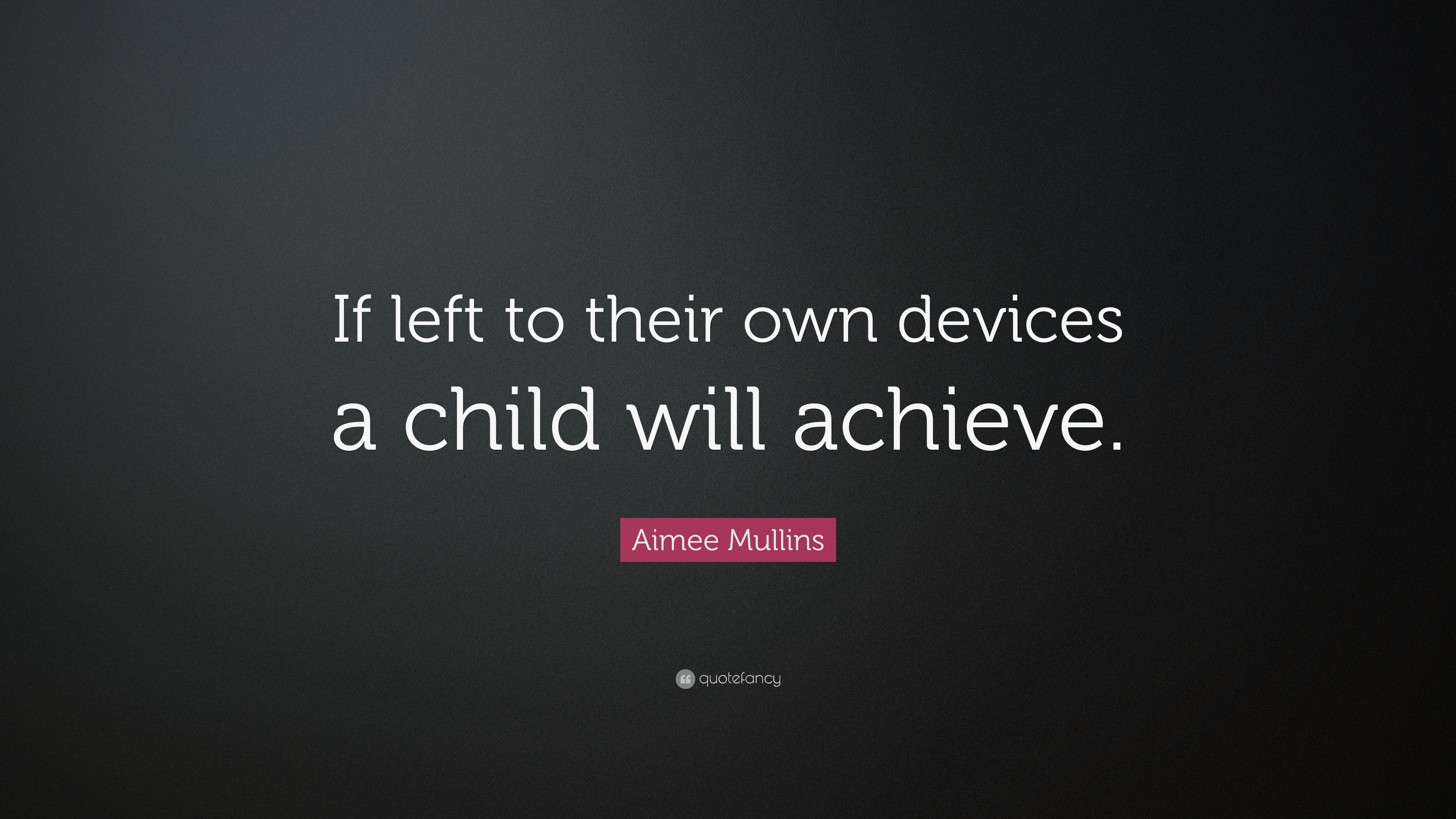 Aimee Mullins Quote: “If Left To Their Own Devices A Child Will Achieve.”