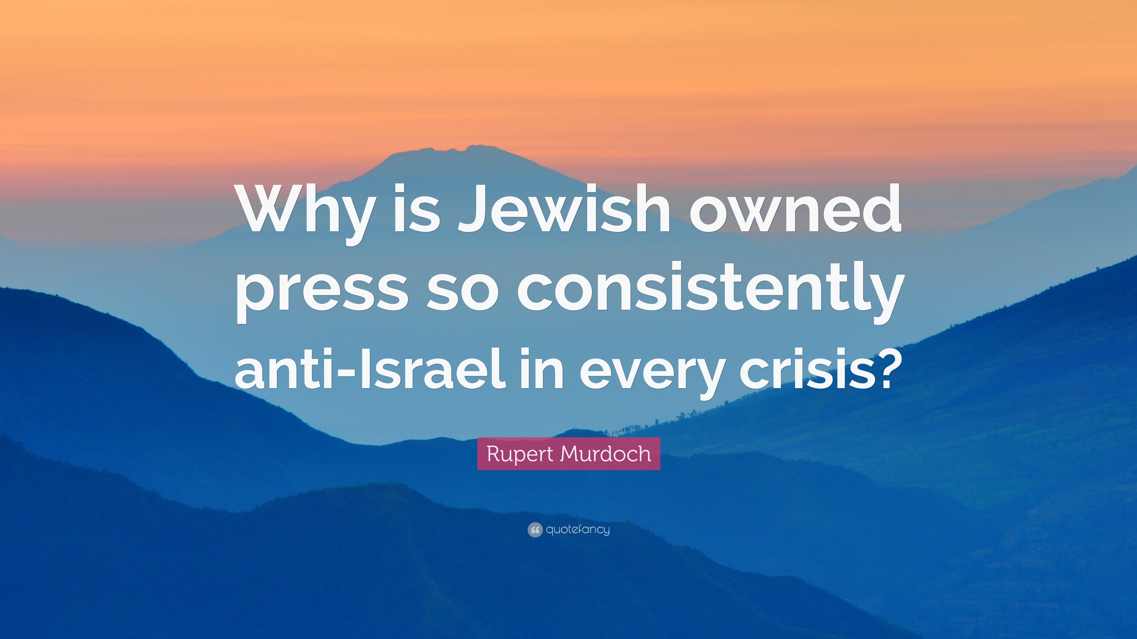 Rupert Murdoch Quote: “why Is Jewish Owned Press So Consistently Anti 