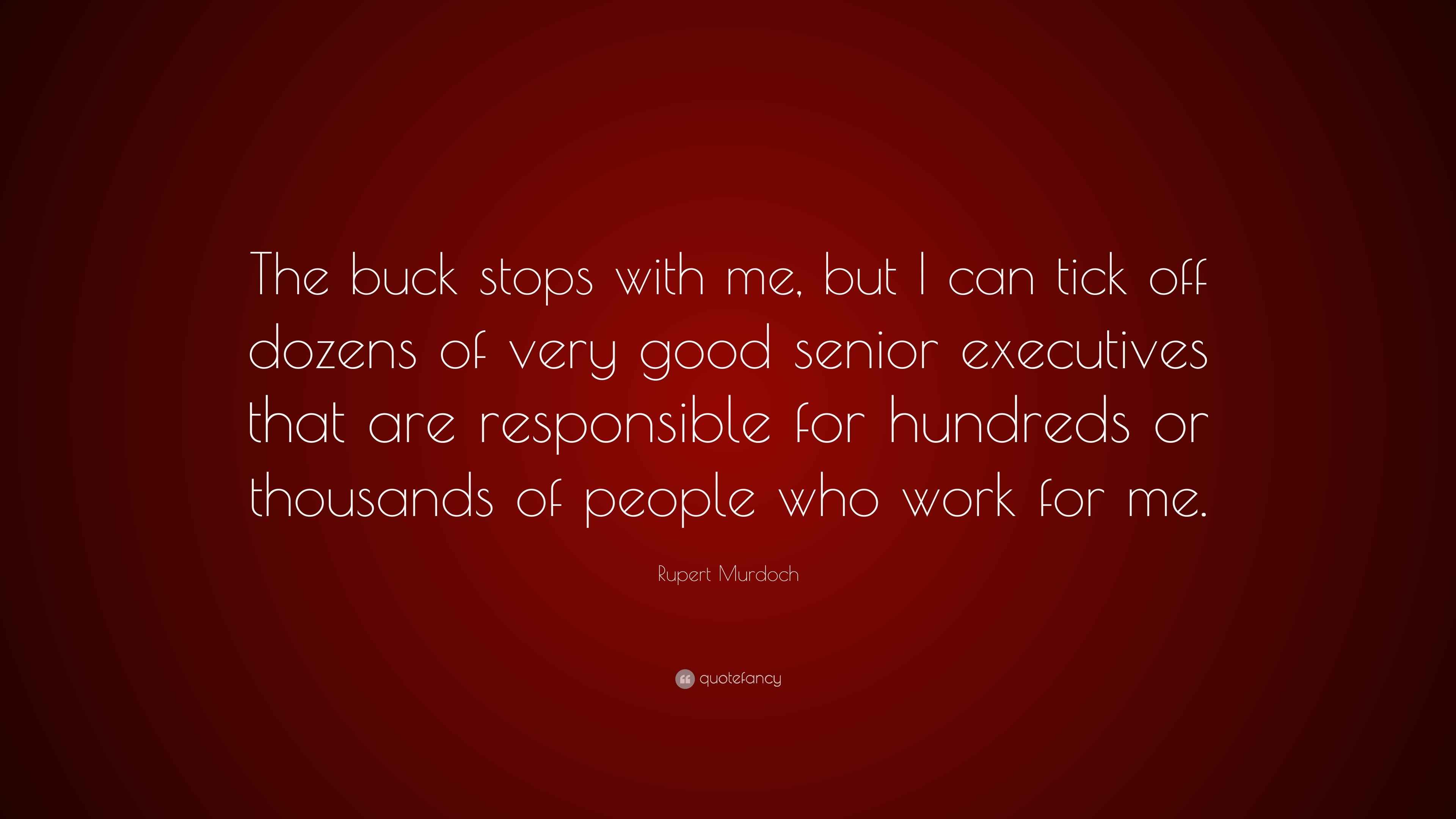 Rupert Murdoch Quote: “The buck stops with me, but I can tick off ...