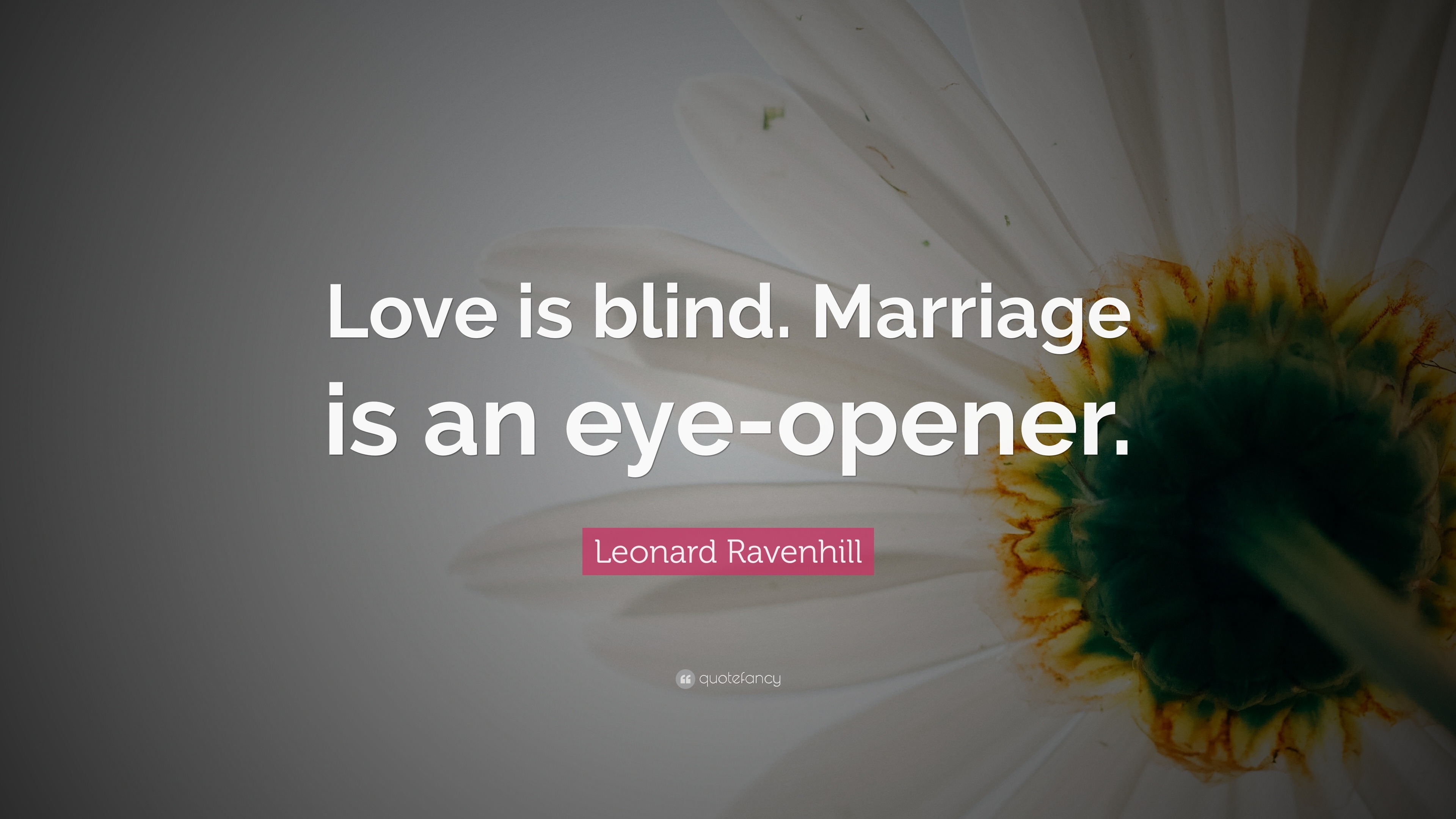 Leonard Ravenhill Quote “Love is blind Marriage is an eye opener