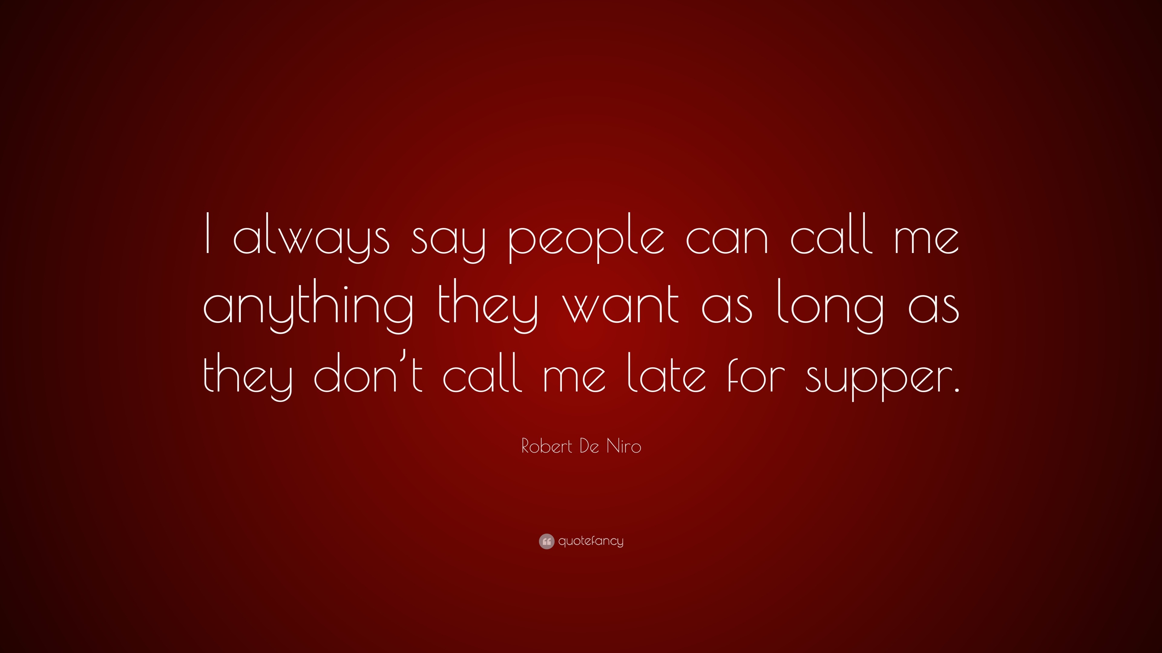 Robert De Niro Quote: “I always say people can call me anything they want  as long