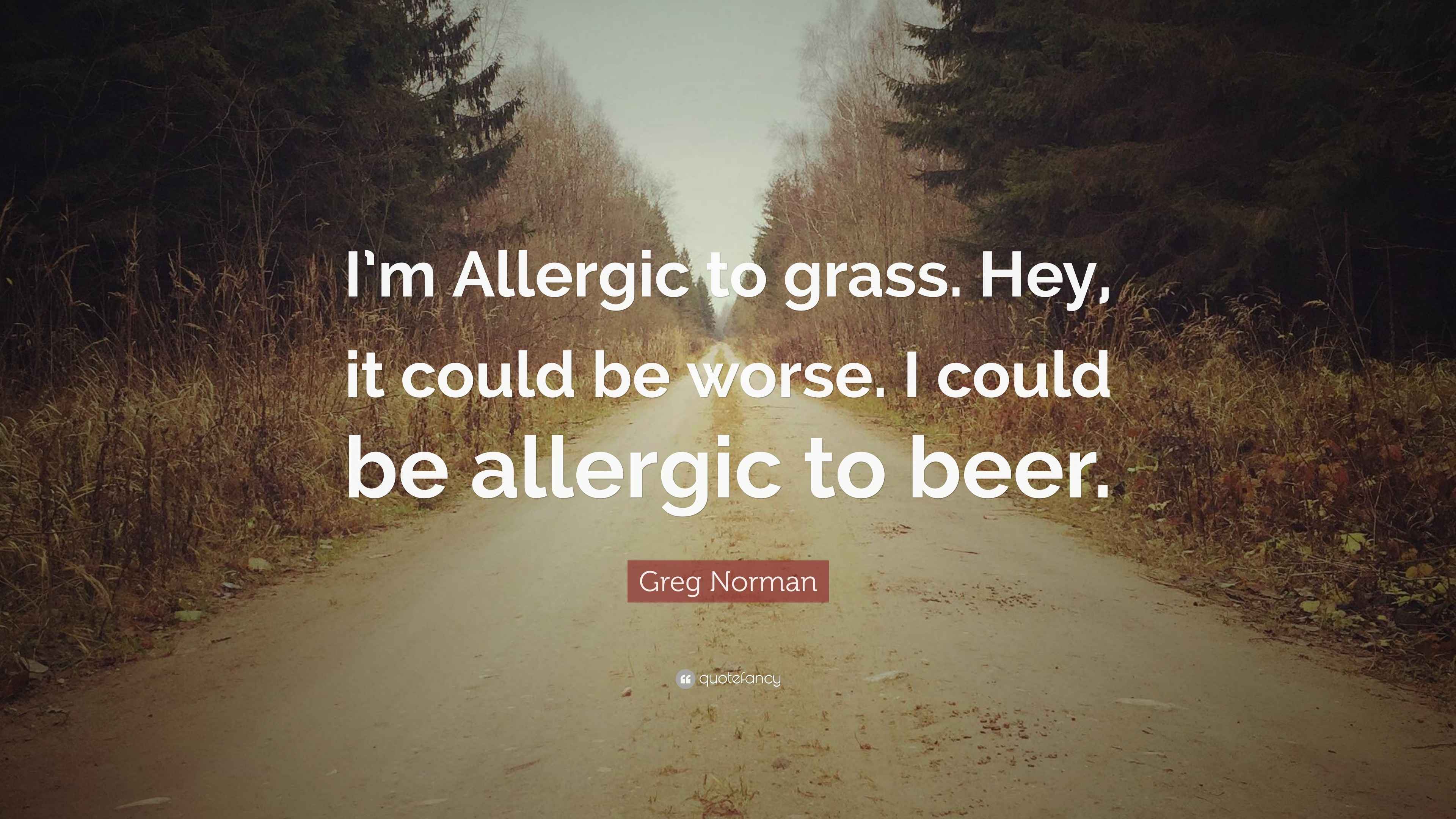 Greg Norman Quote “I’m Allergic to grass. Hey, it could be worse. I