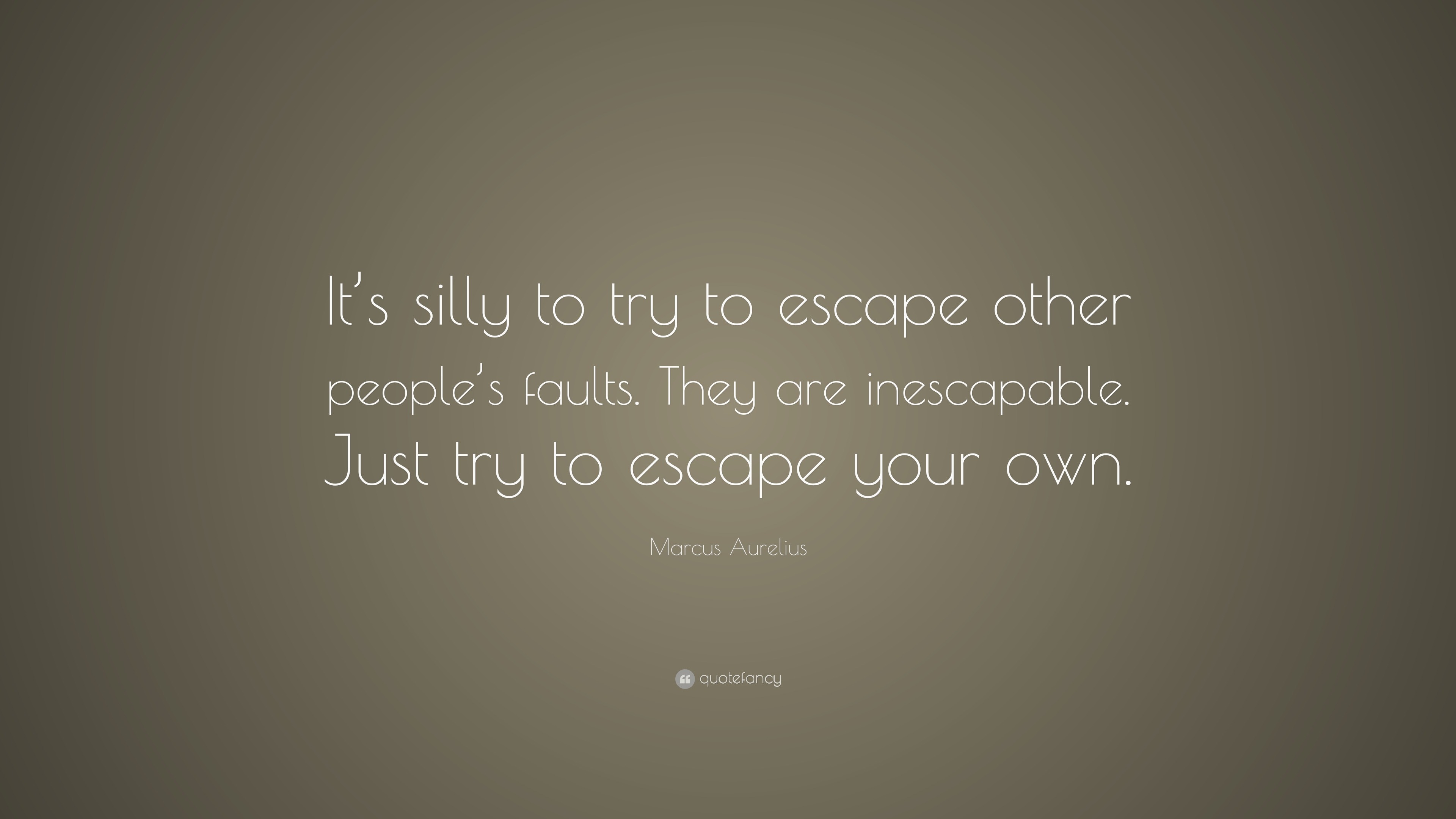 Marcus Aurelius Quote: “It’s silly to try to escape other people’s ...