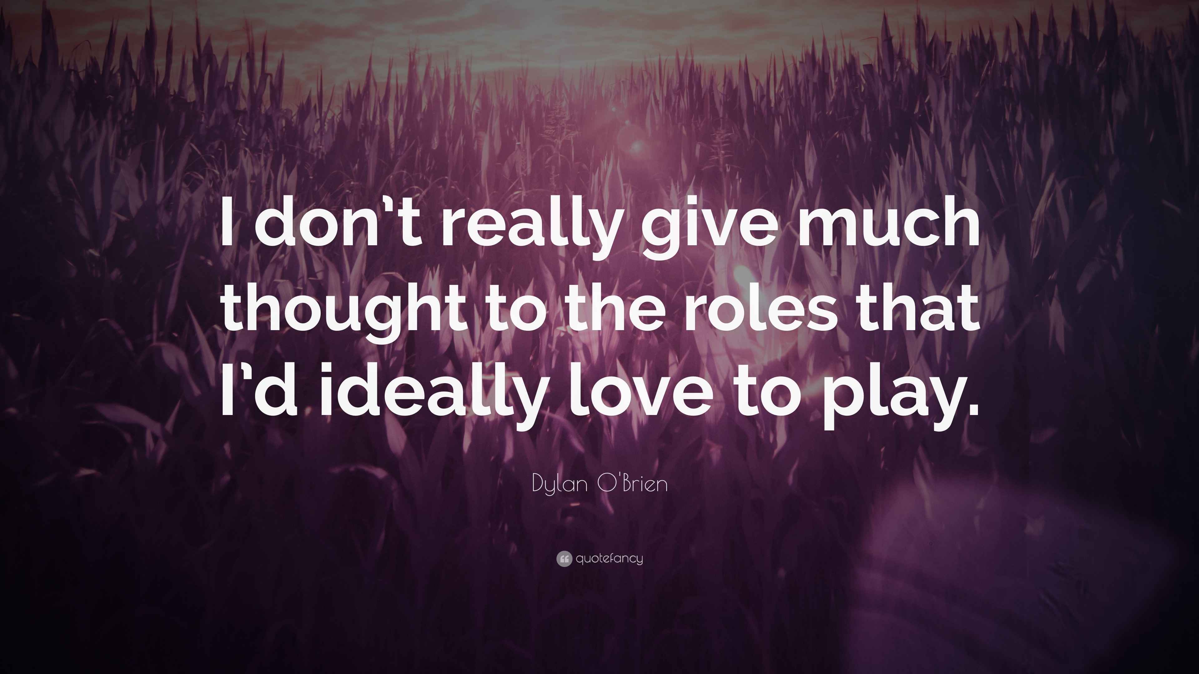 Dylan O'Brien Quote “I don’t really give much thought to the roles