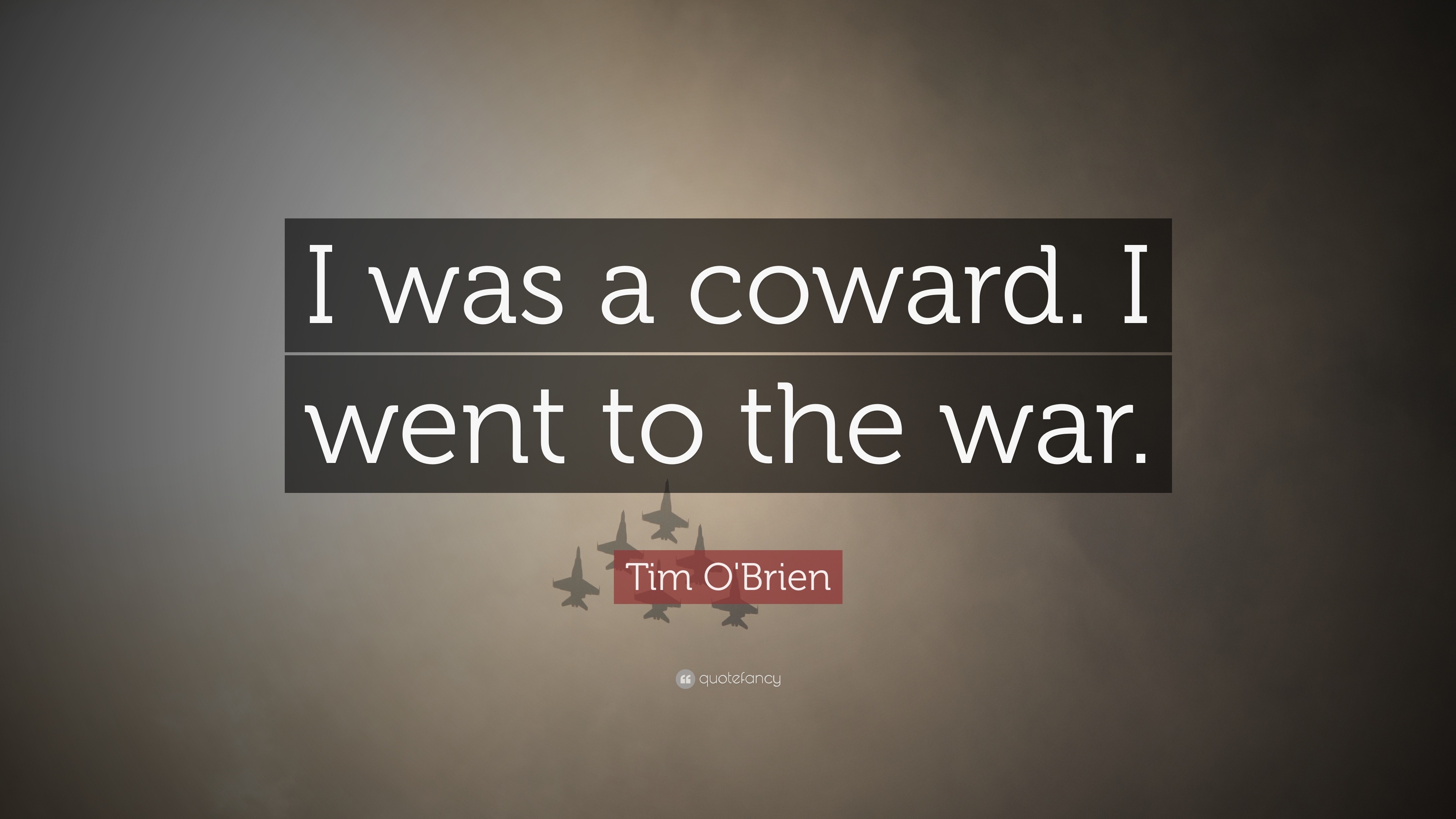 Tim O'Brien Quote: “I was a coward. I went to the war.”