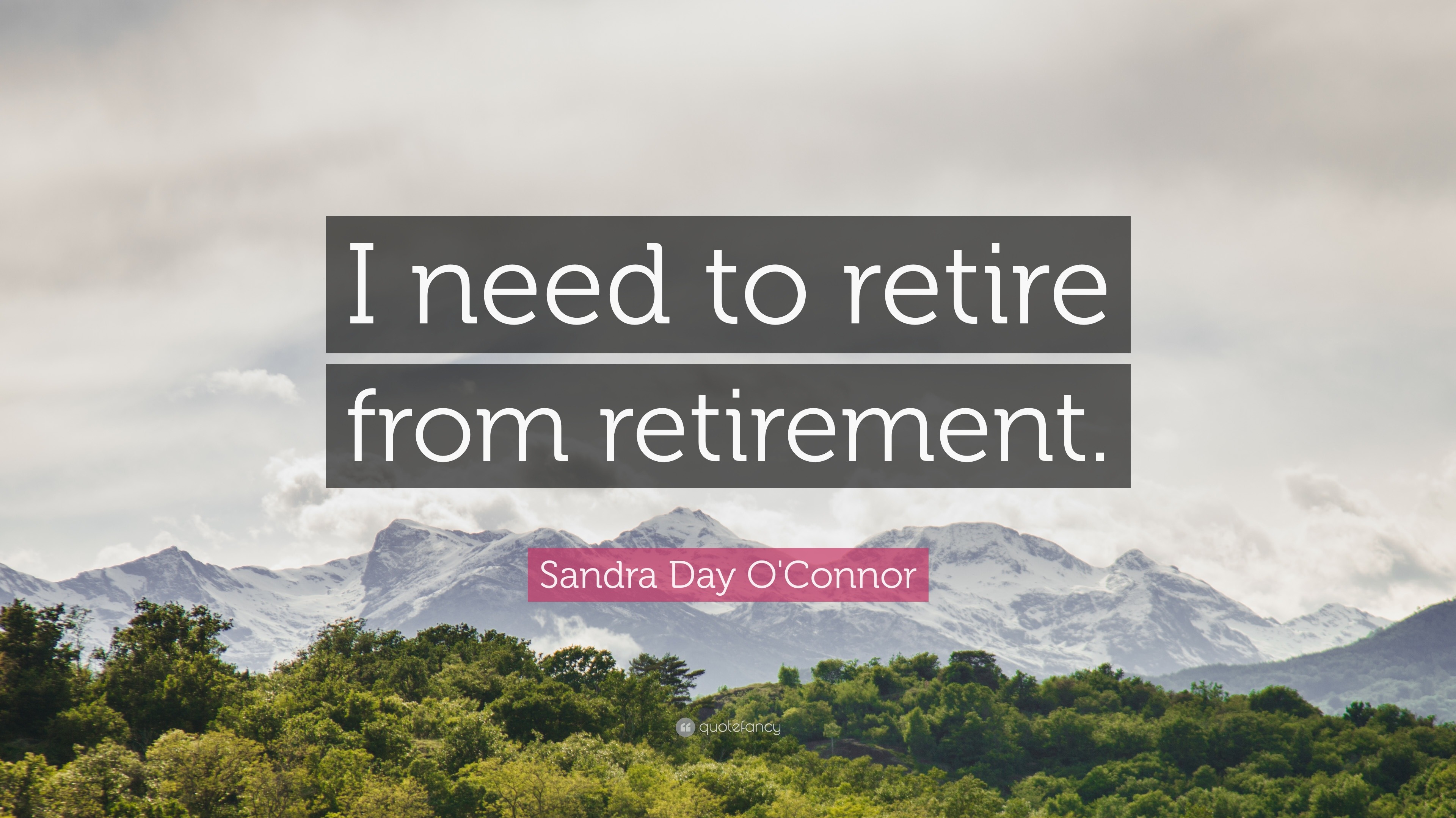 Sandra Day O'Connor Quote: “I need to retire from retirement.”