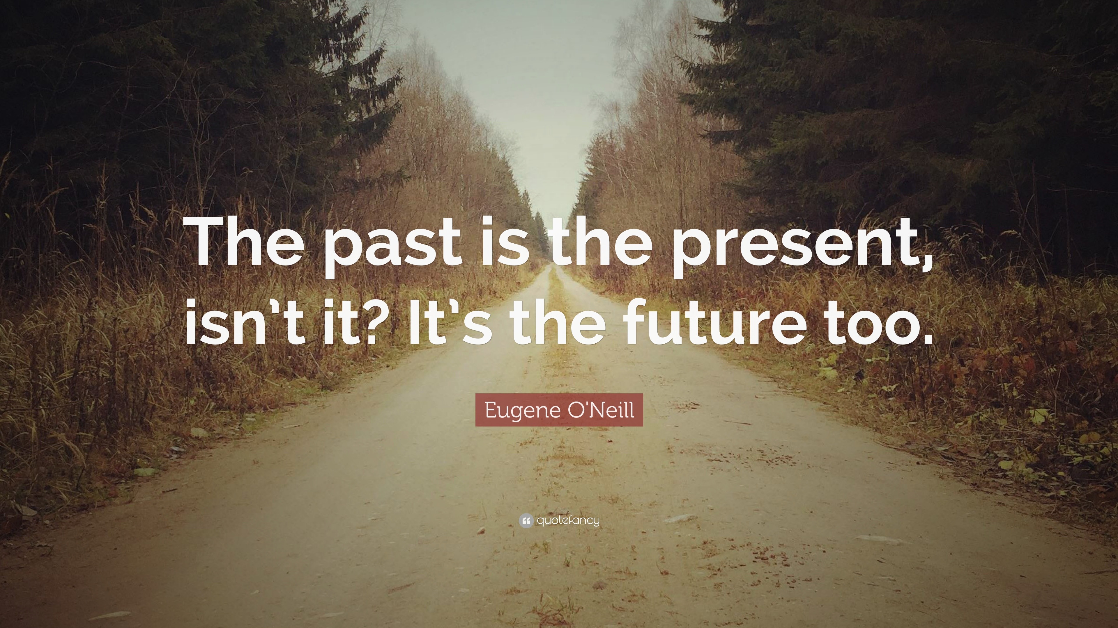 Eugene O'Neill Quote: “The past is the present, isn’t it? It’s the ...