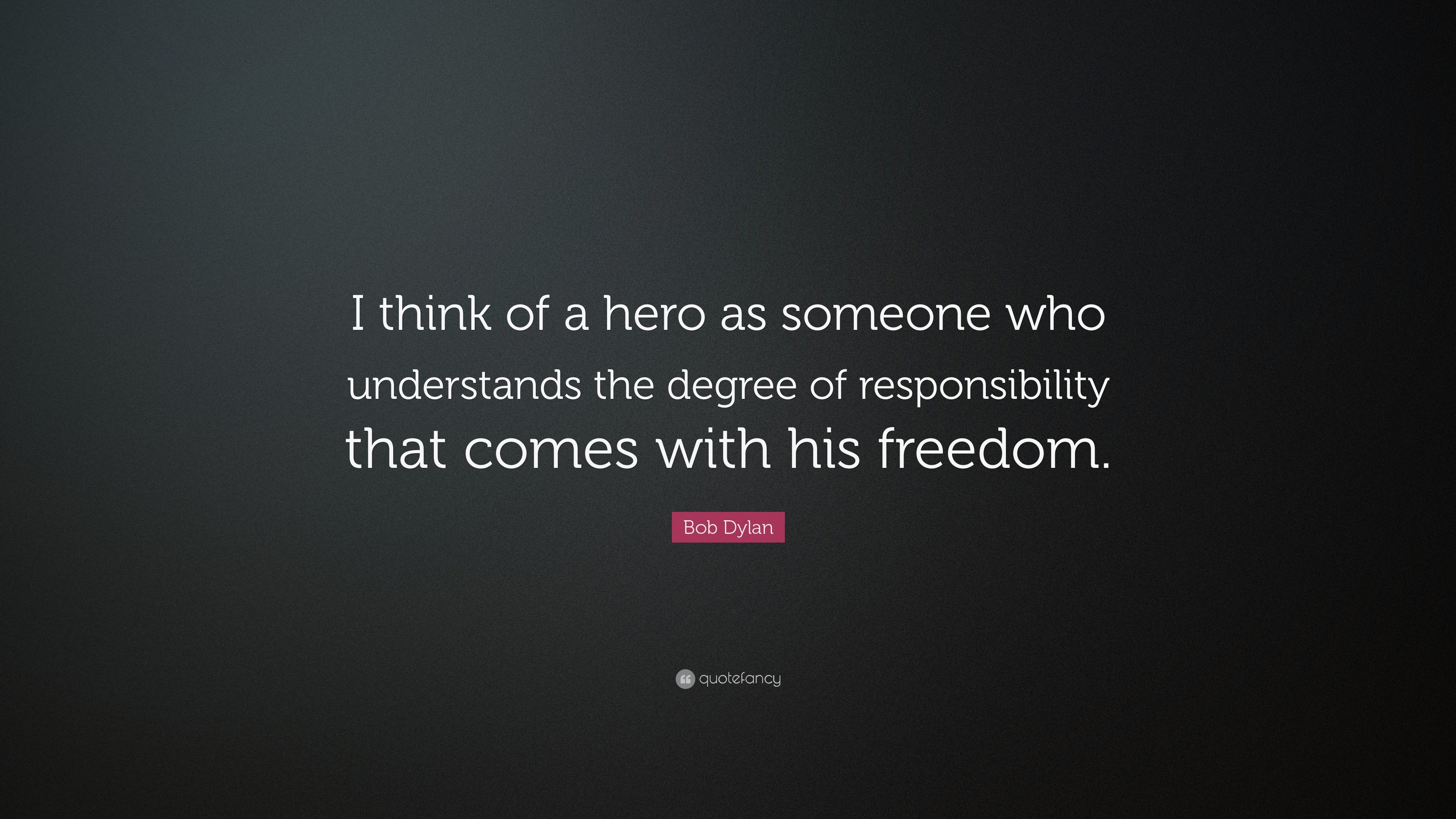 Bob Dylan Quote: “I think of a hero as someone who understands the ...