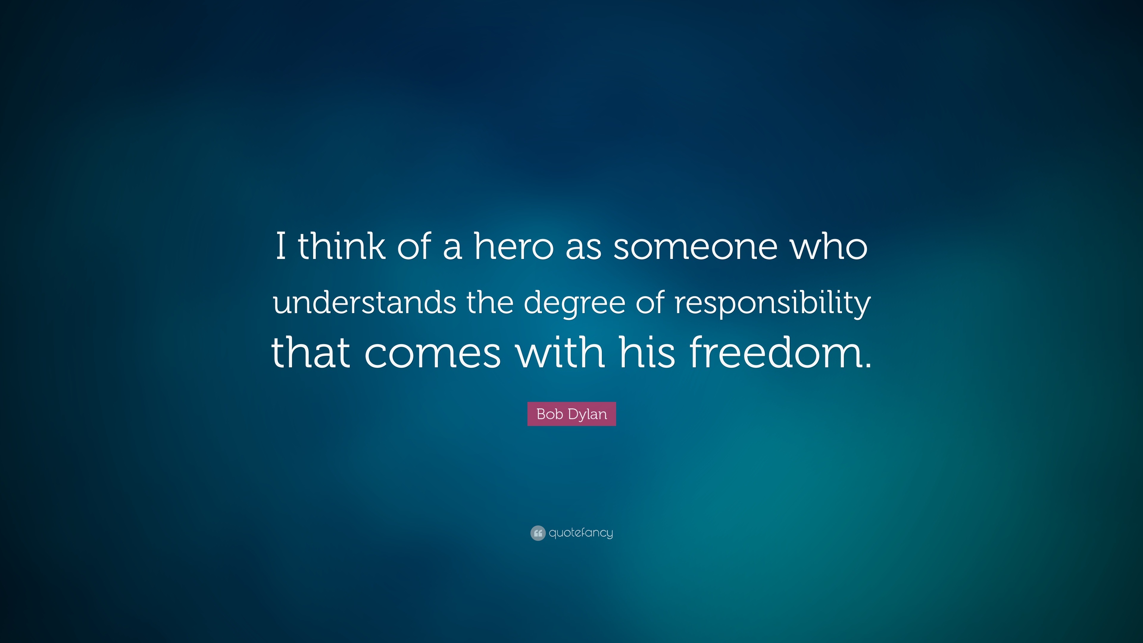 Bob Dylan Quote: “I think of a hero as someone who understands the ...