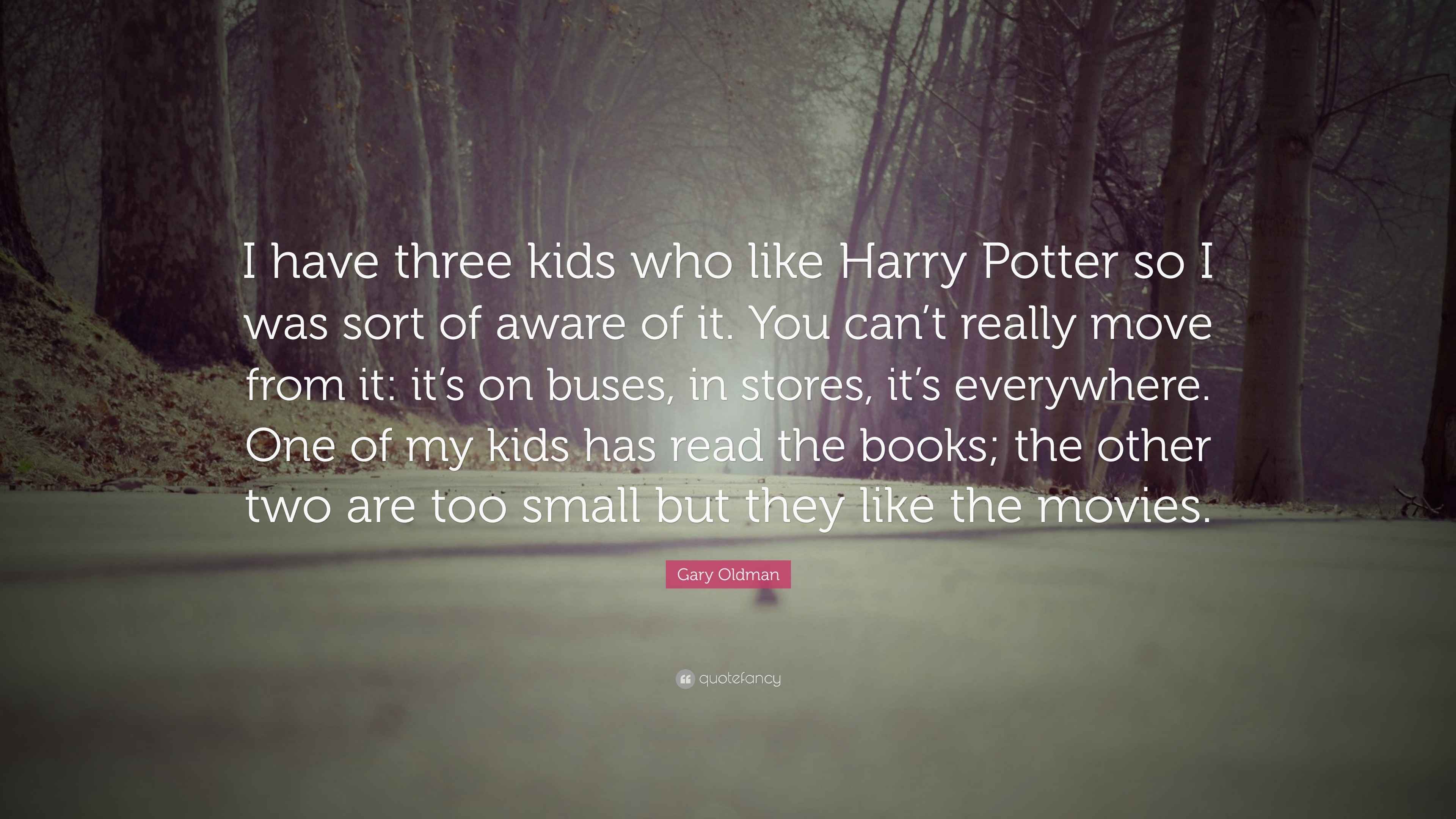 Gary Oldman Quote “I have three kids who like Harry Potter so I was
