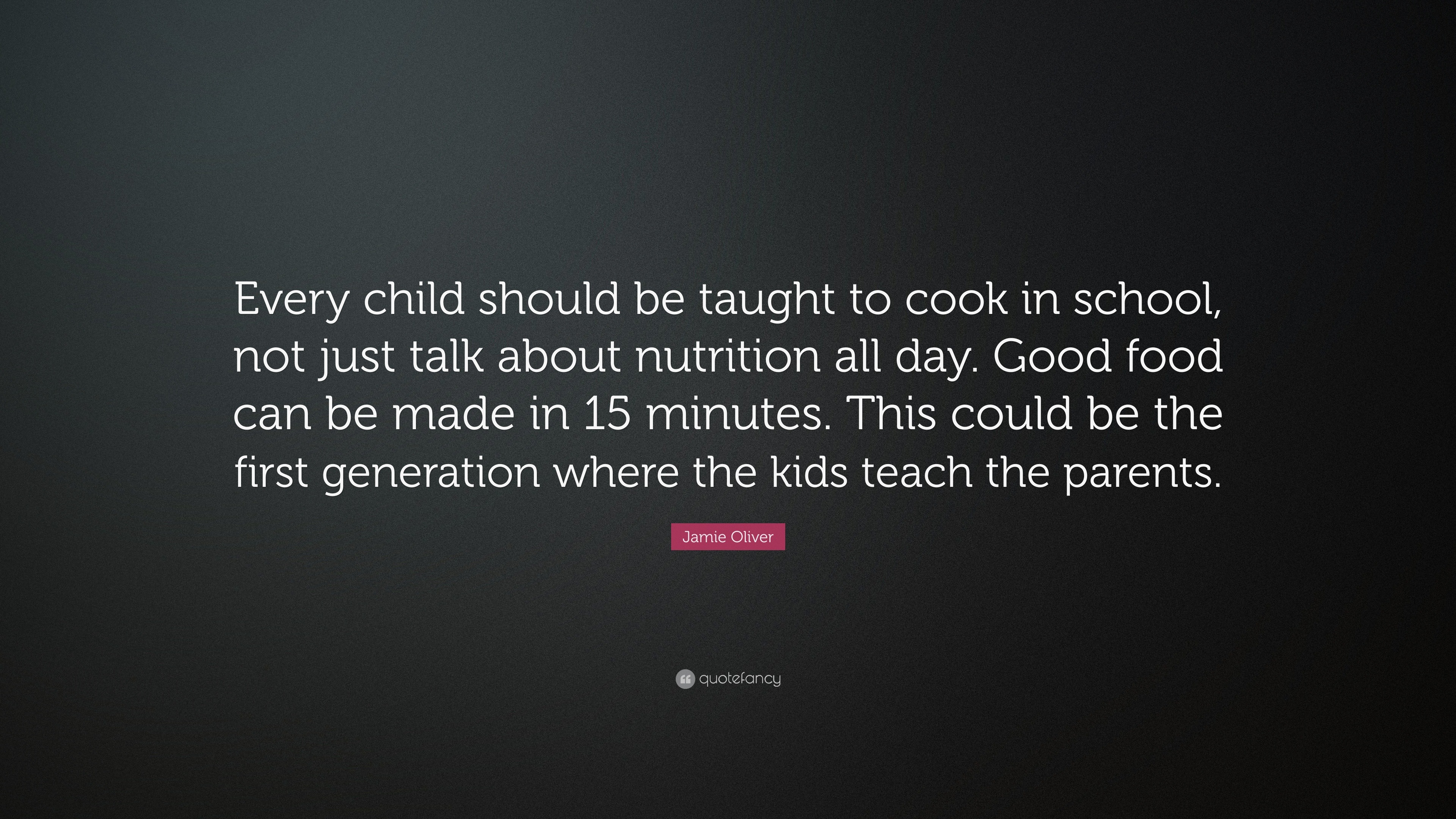 Jamie Oliver Quote: “Every Child Should Be Taught To Cook In School ...