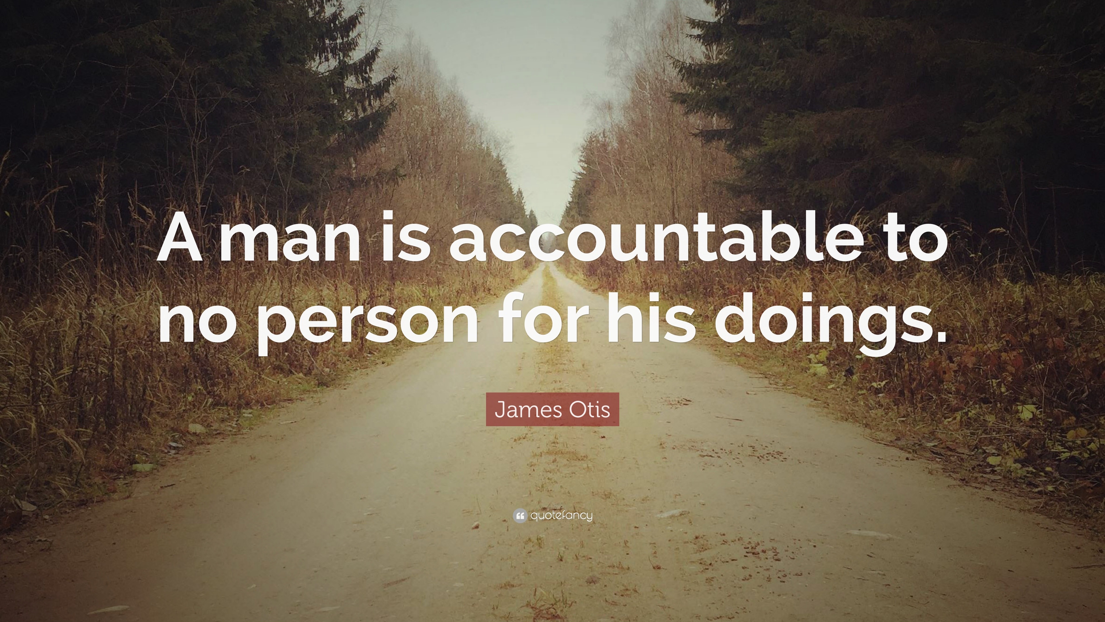 James Otis Quote: “a Man Is Accountable To No Person For His Doings.”