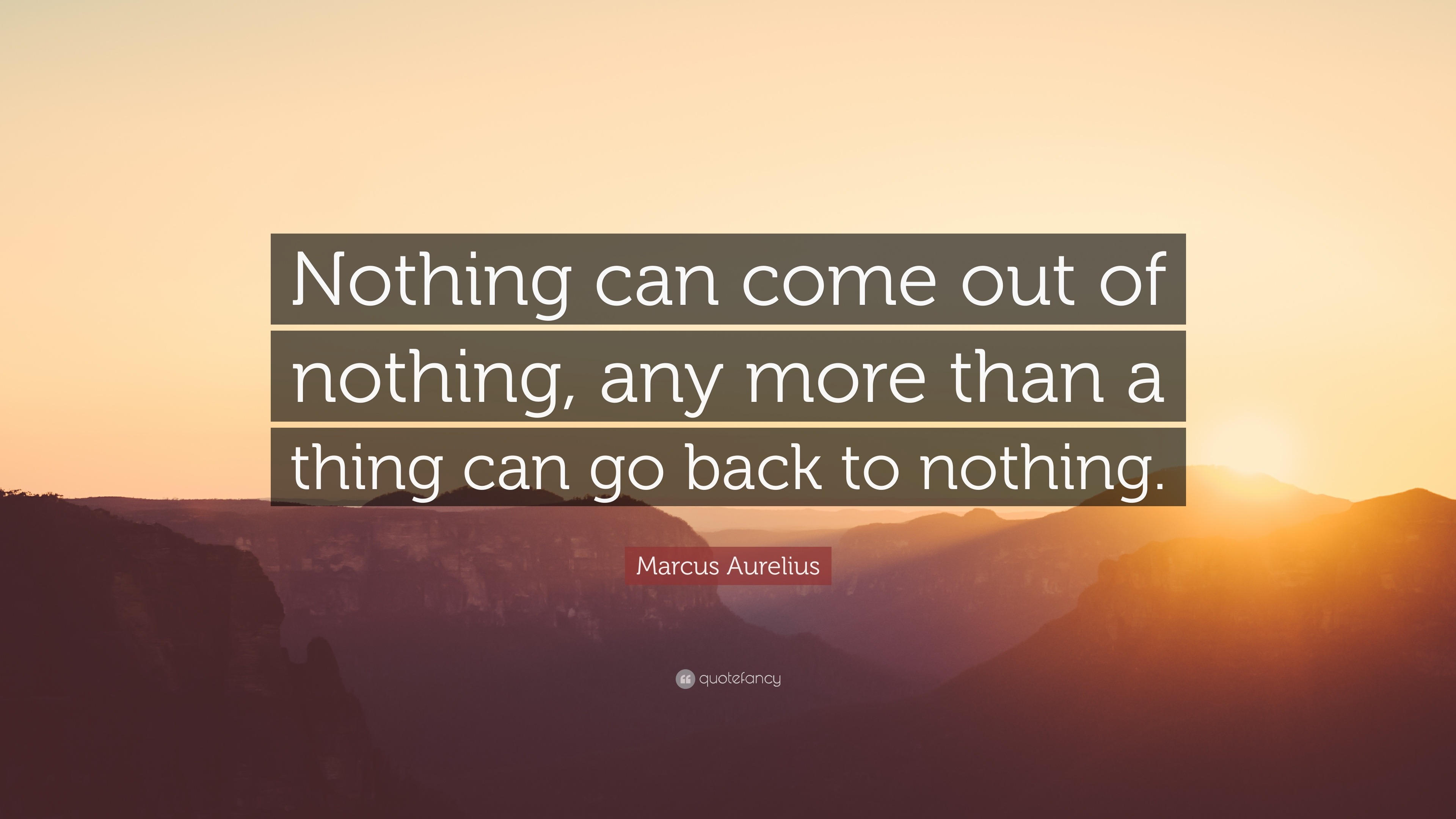 Marcus Aurelius Quote: “Nothing Can Come Out Of Nothing, Any More Than ...