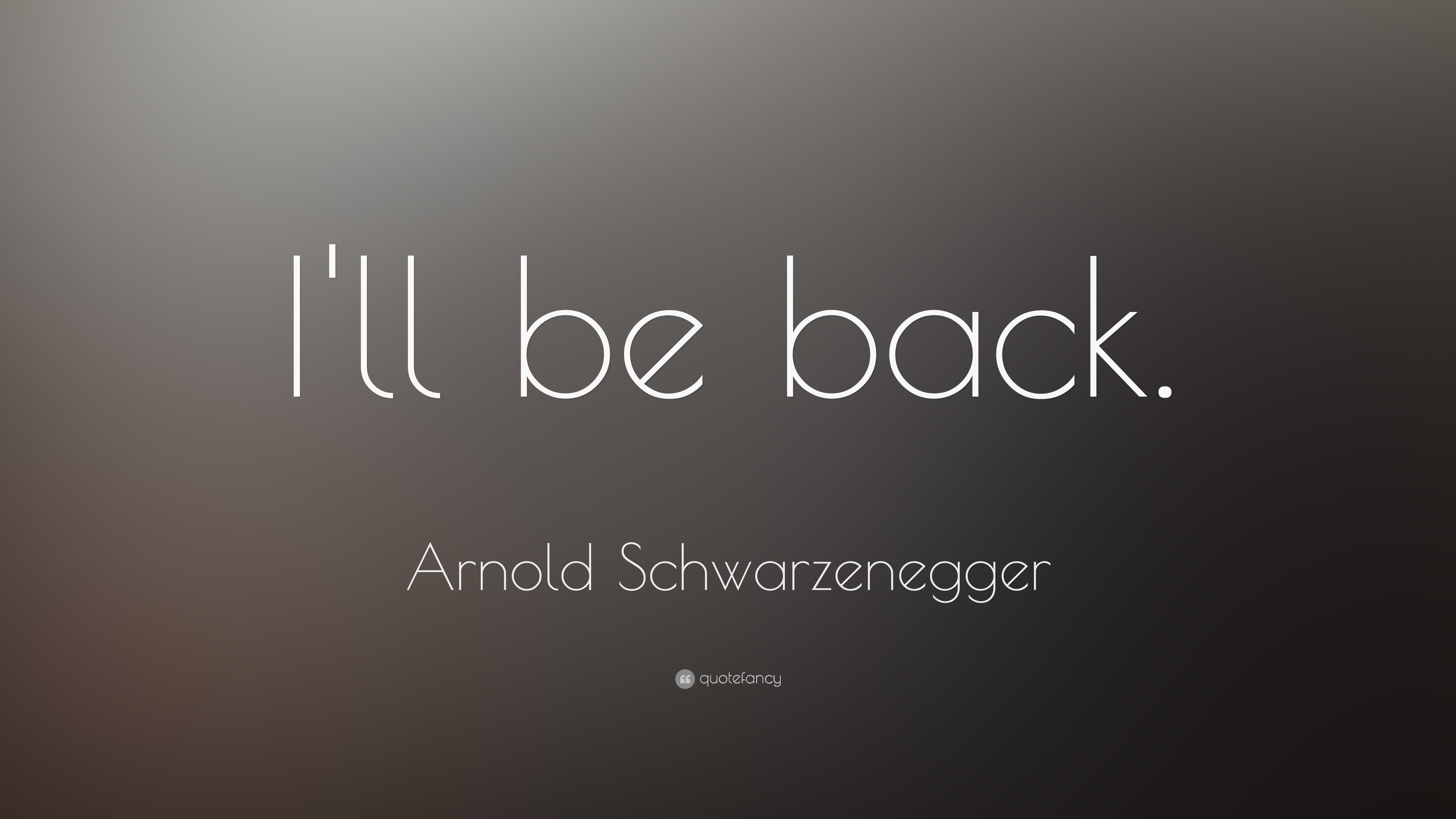 Arnold Schwarzenegger Quote: “I'll be back.”