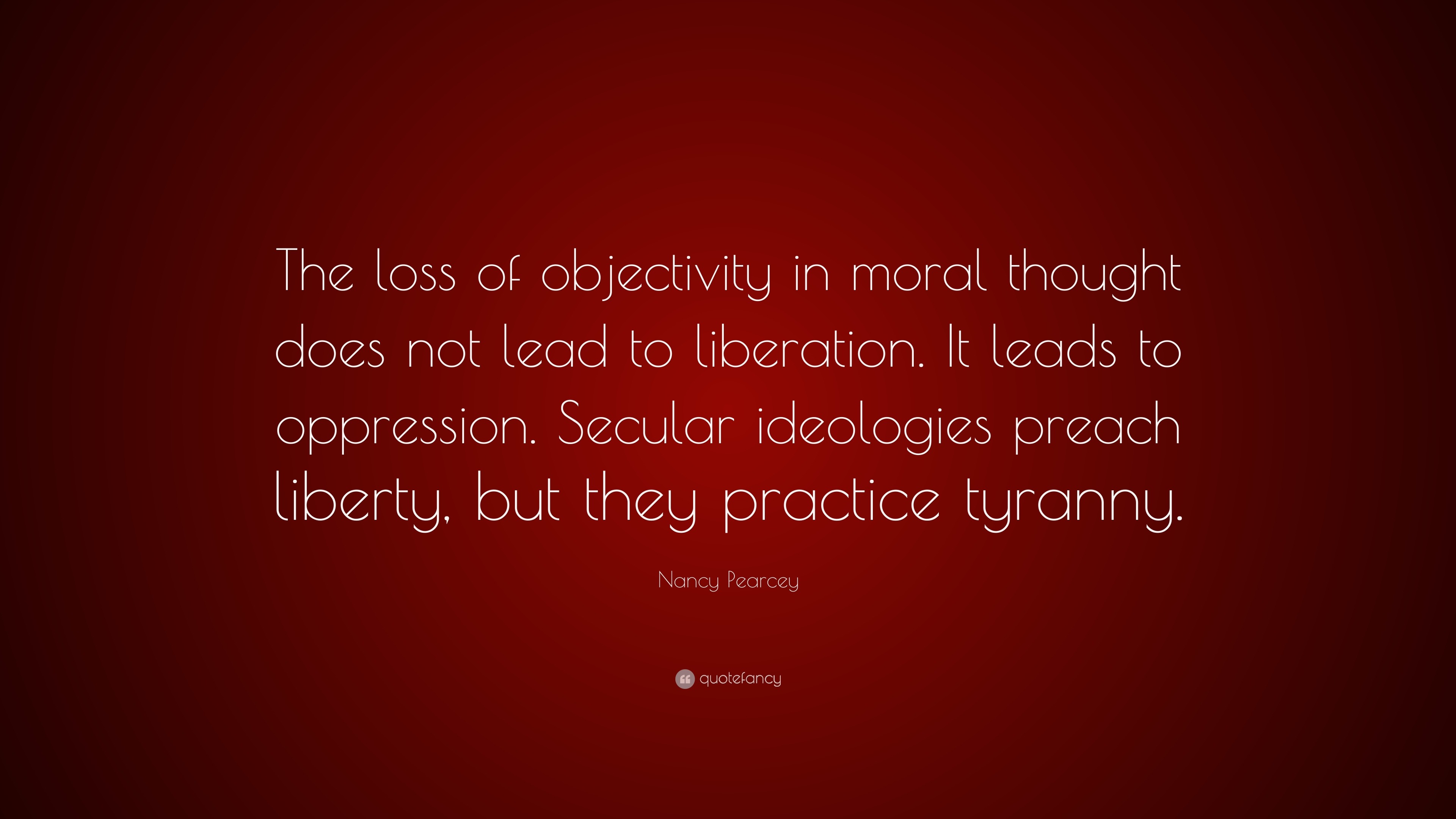 Nancy Pearcey Quote: “The loss of objectivity in moral thought does not ...