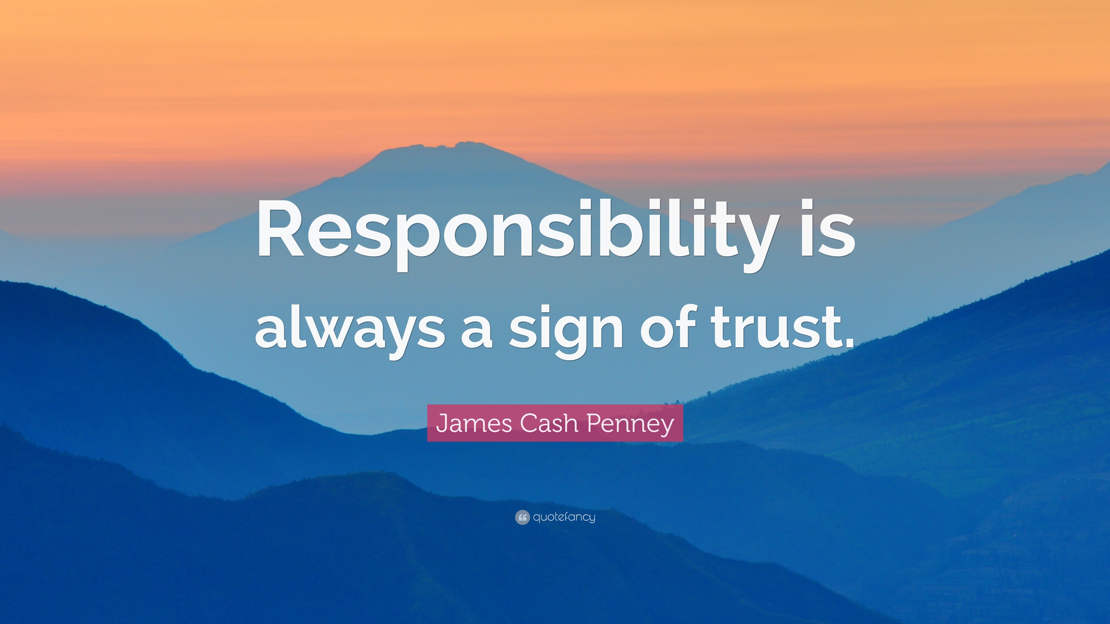 James Cash Penney Quote: “Responsibility is always a sign of trust.”