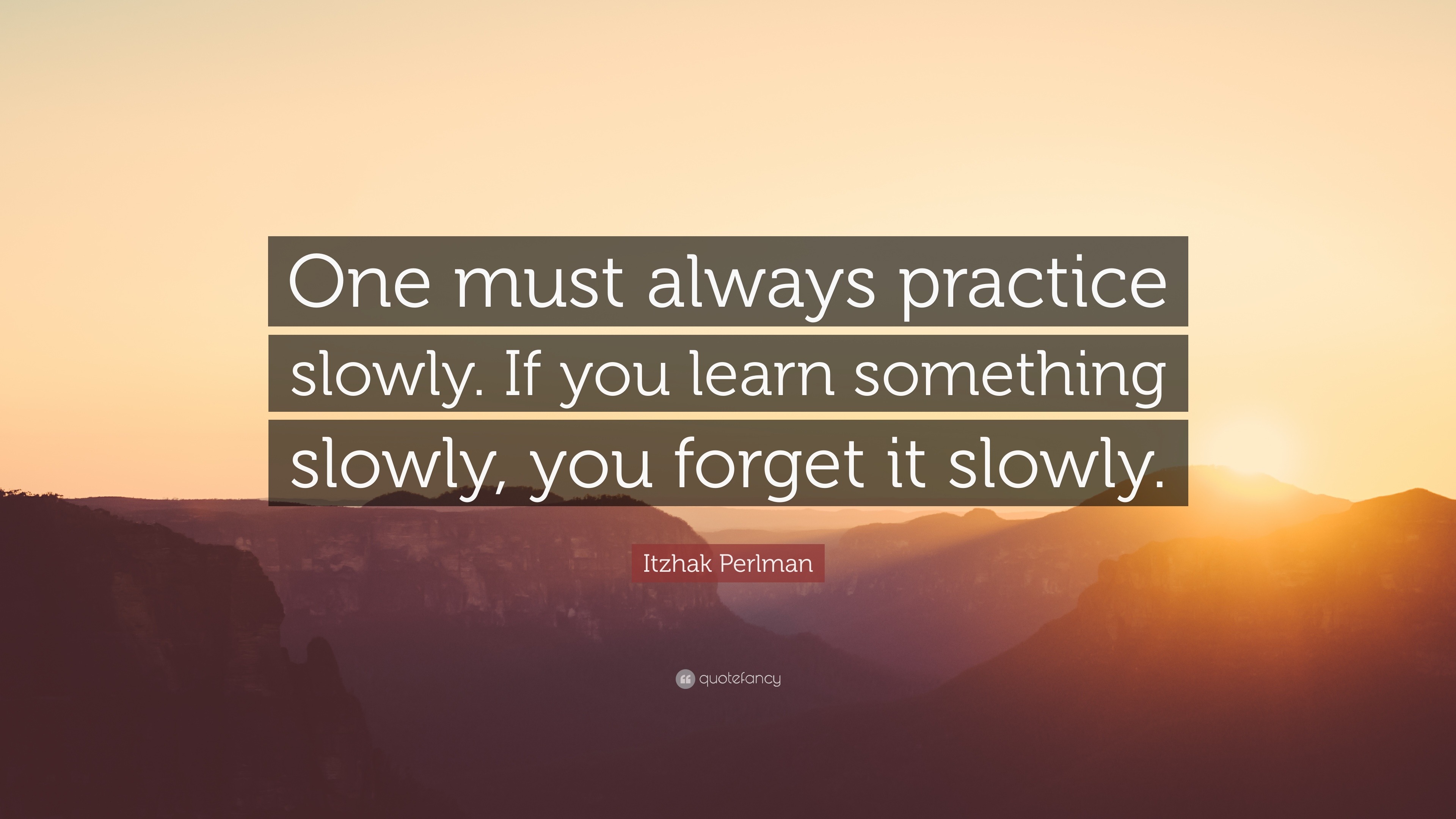 Itzhak Perlman Quote “One must always practice slowly. If you learn