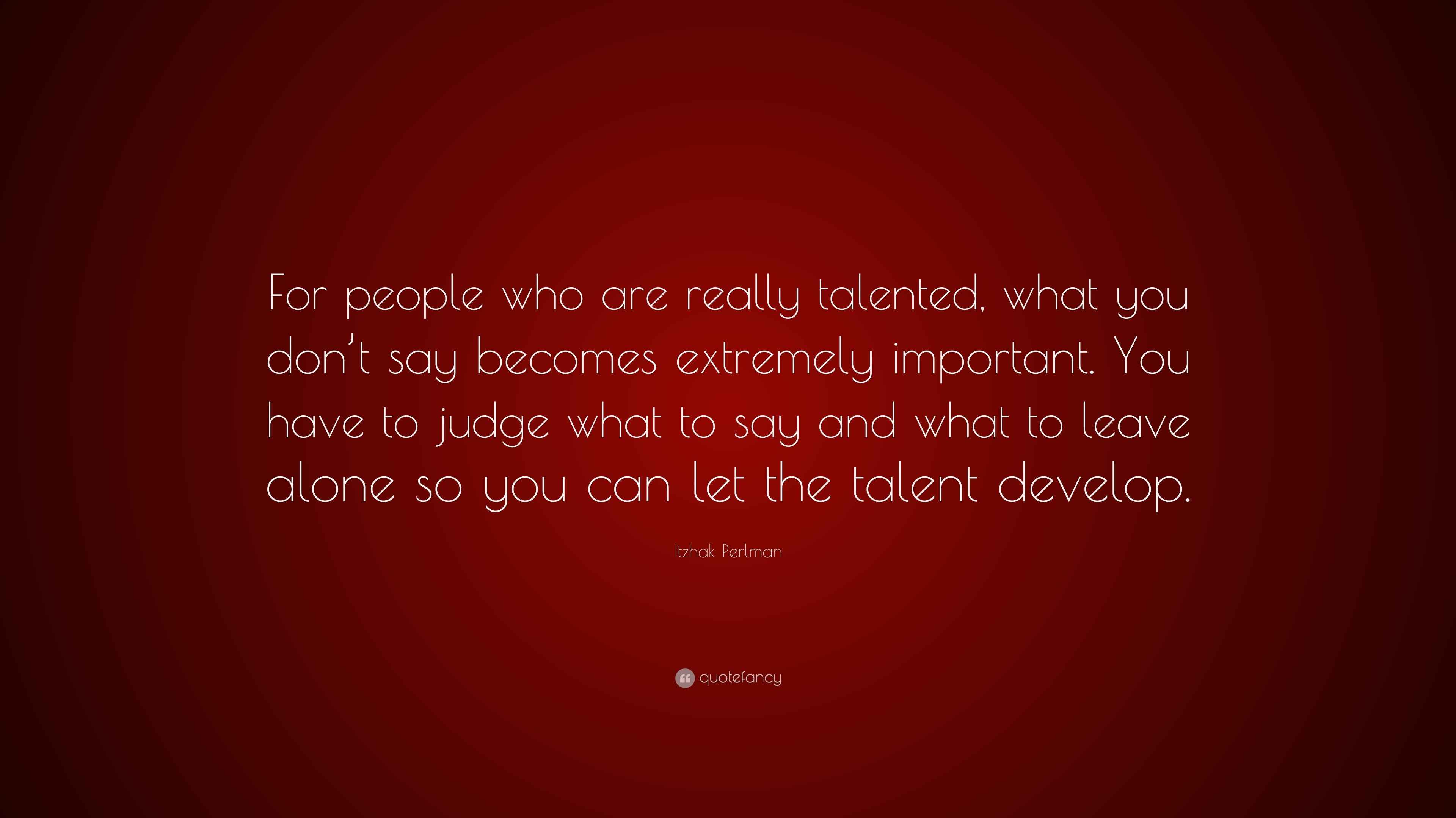 Itzhak Perlman Quote “For people who are really talented, what you don